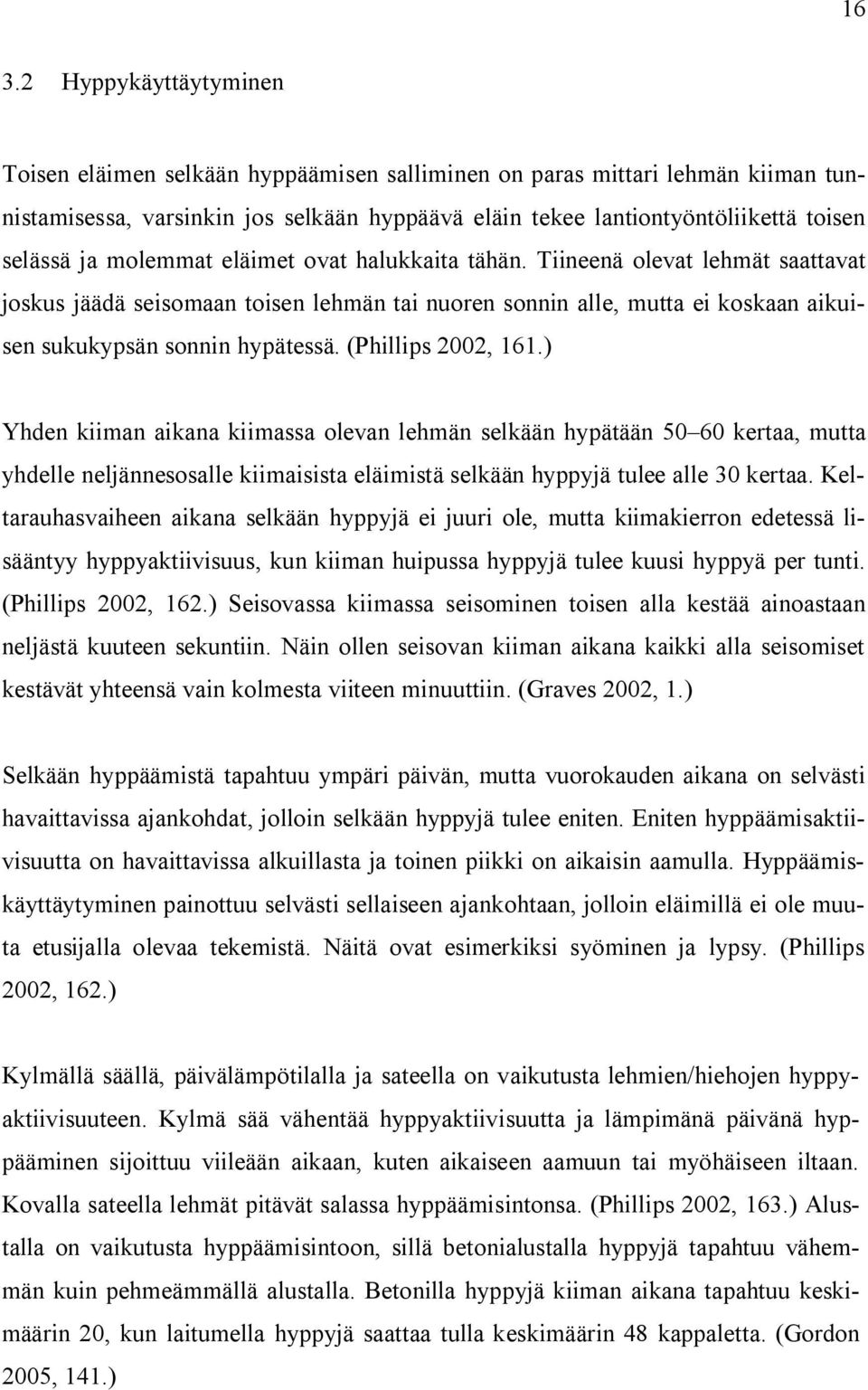 (Phillips 2002, 161.) Yhden kiiman aikana kiimassa olevan lehmän selkään hypätään 50 60 kertaa, mutta yhdelle neljännesosalle kiimaisista eläimistä selkään hyppyjä tulee alle 30 kertaa.