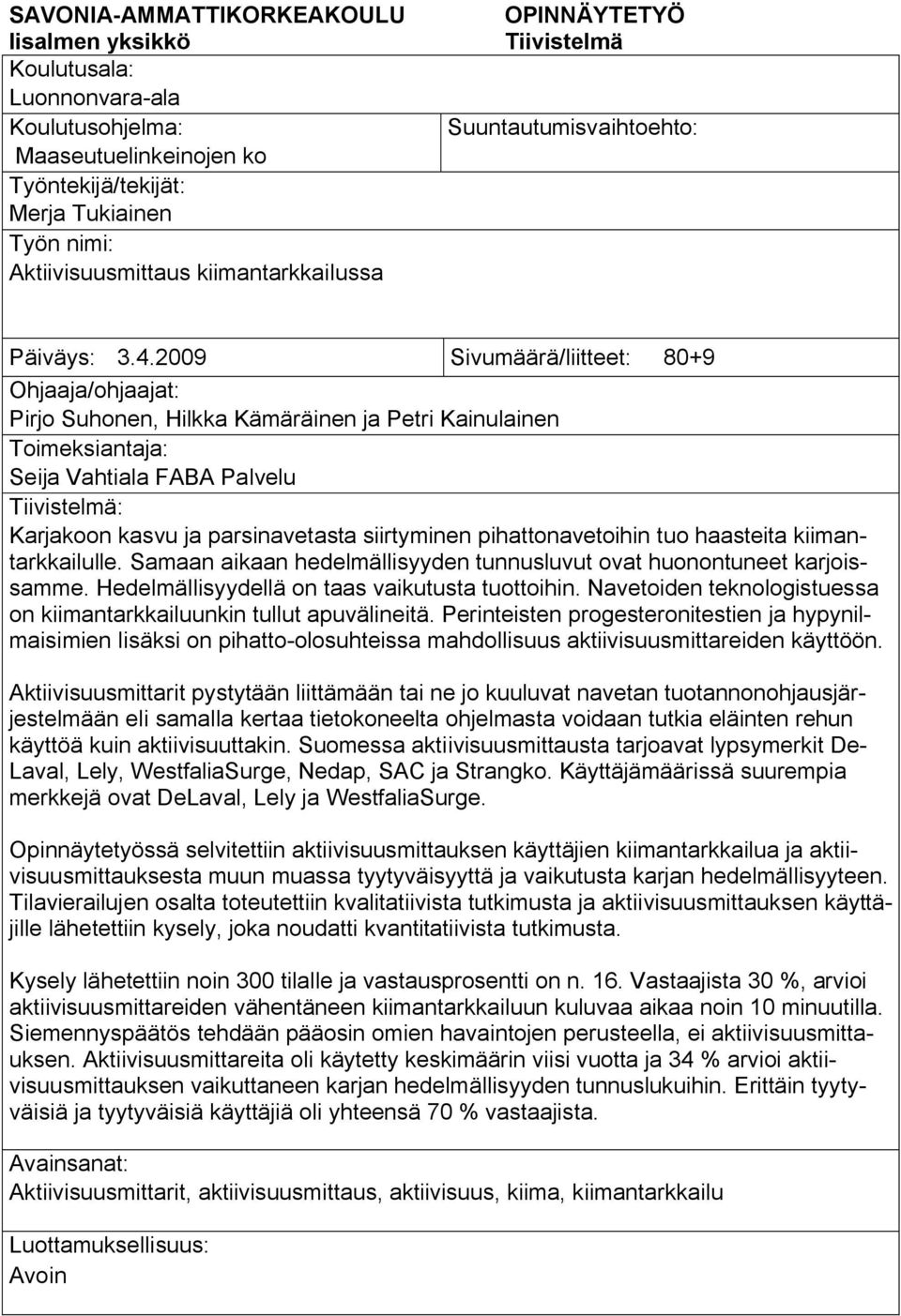 2009 Sivumäärä/liitteet: 80+9 Ohjaaja/ohjaajat: Pirjo Suhonen, Hilkka Kämäräinen ja Petri Kainulainen Toimeksiantaja: Seija Vahtiala FABA Palvelu Tiivistelmä: Karjakoon kasvu ja parsinavetasta