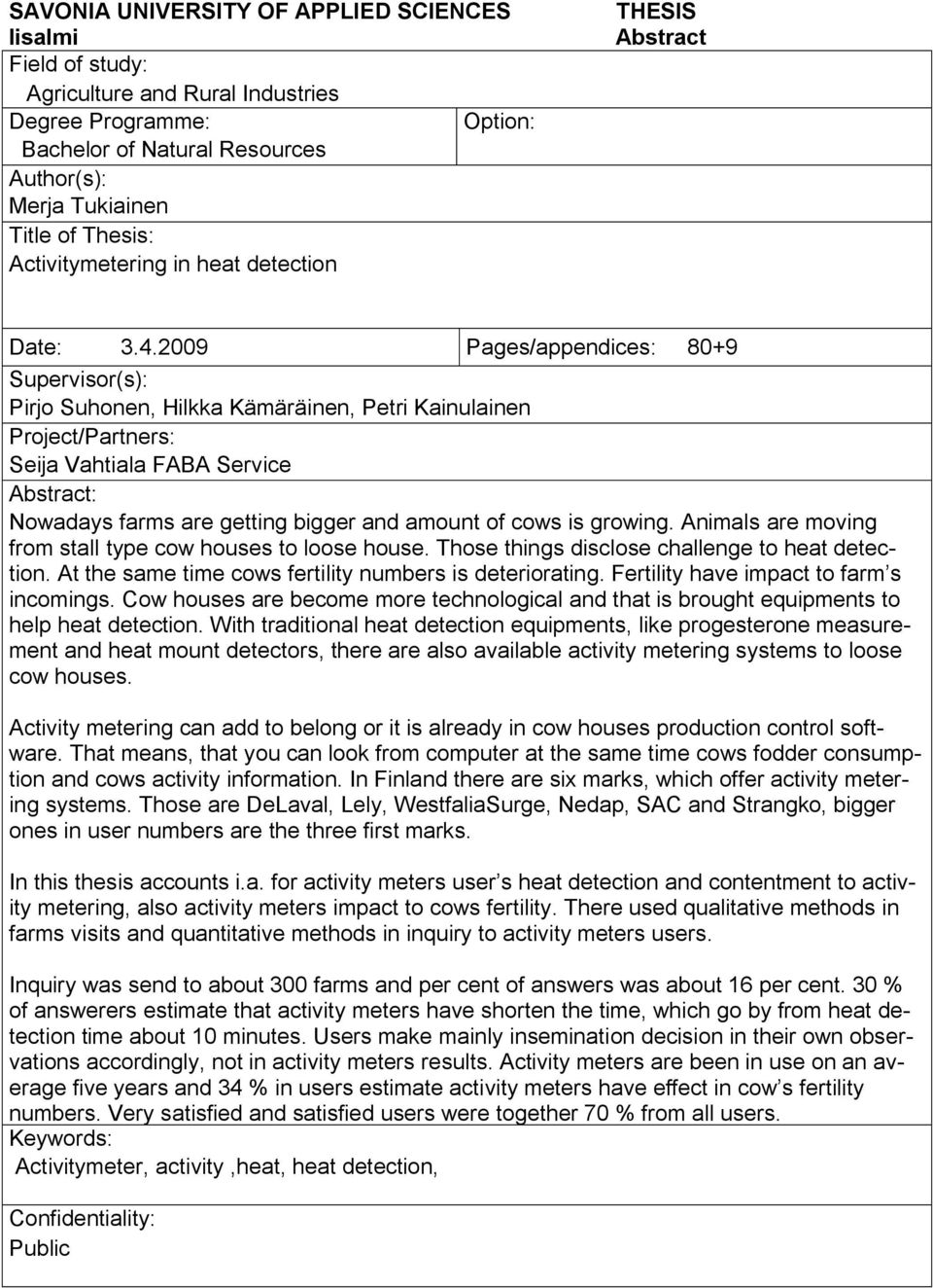 2009 Pages/appendices: 80+9 Supervisor(s): Pirjo Suhonen, Hilkka Kämäräinen, Petri Kainulainen Project/Partners: Seija Vahtiala FABA Service Abstract: Nowadays farms are getting bigger and amount of