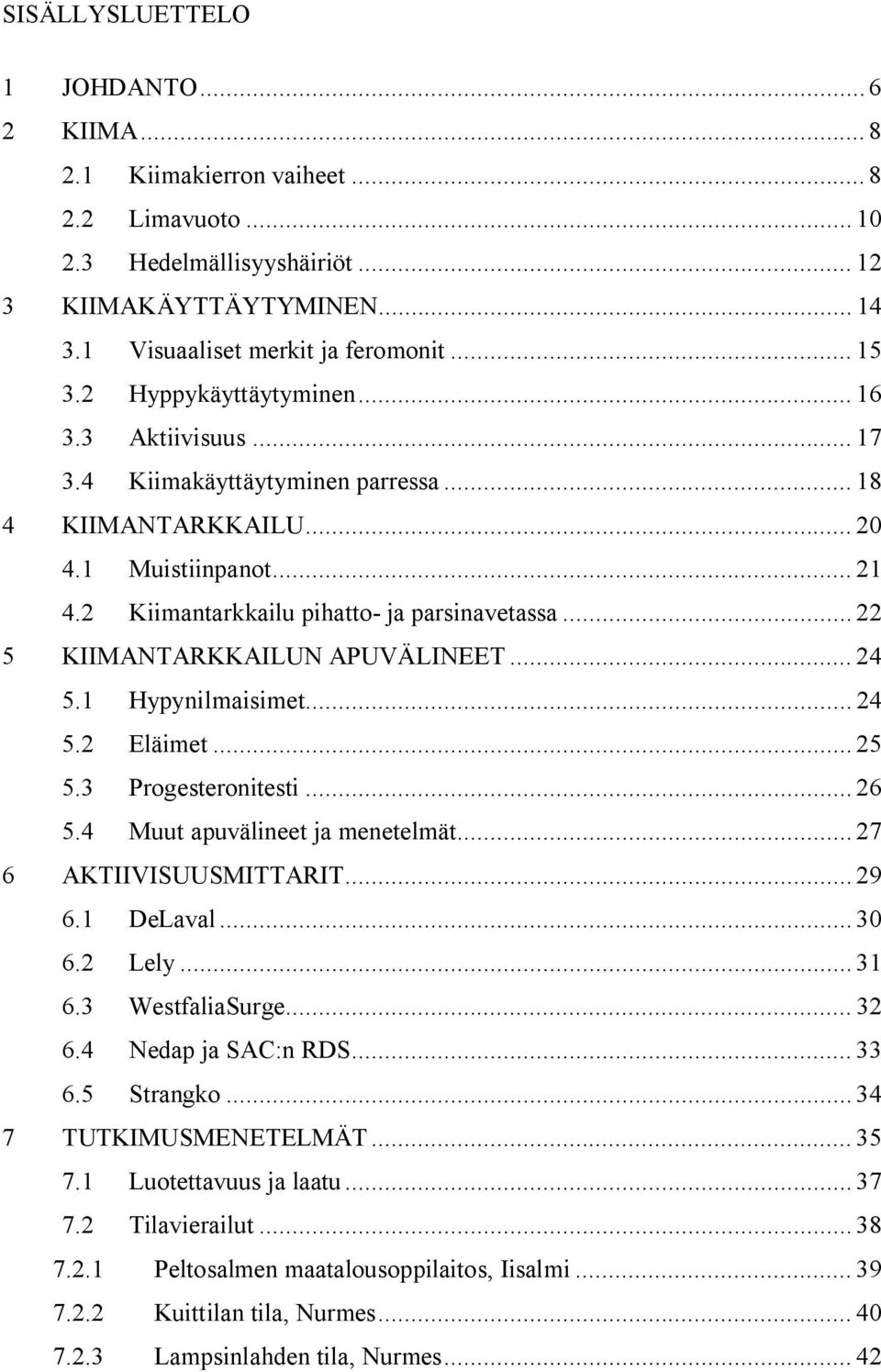 .. 22 5 KIIMANTARKKAILUN APUVÄLINEET... 24 5.1 Hypynilmaisimet... 24 5.2 Eläimet... 25 5.3 Progesteronitesti... 26 5.4 Muut apuvälineet ja menetelmät... 27 6 AKTIIVISUUSMITTARIT... 29 6.1 DeLaval.