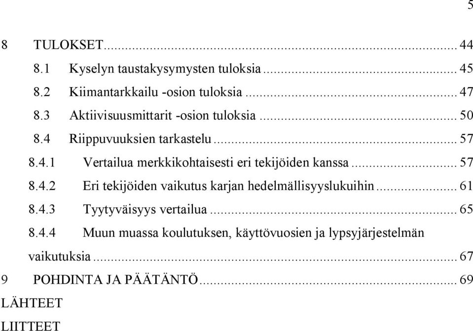 .. 57 8.4.2 Eri tekijöiden vaikutus karjan hedelmällisyyslukuihin... 61 8.4.3 Tyytyväisyys vertailua... 65 8.4.4 Muun muassa koulutuksen, käyttövuosien ja lypsyjärjestelmän vaikutuksia.