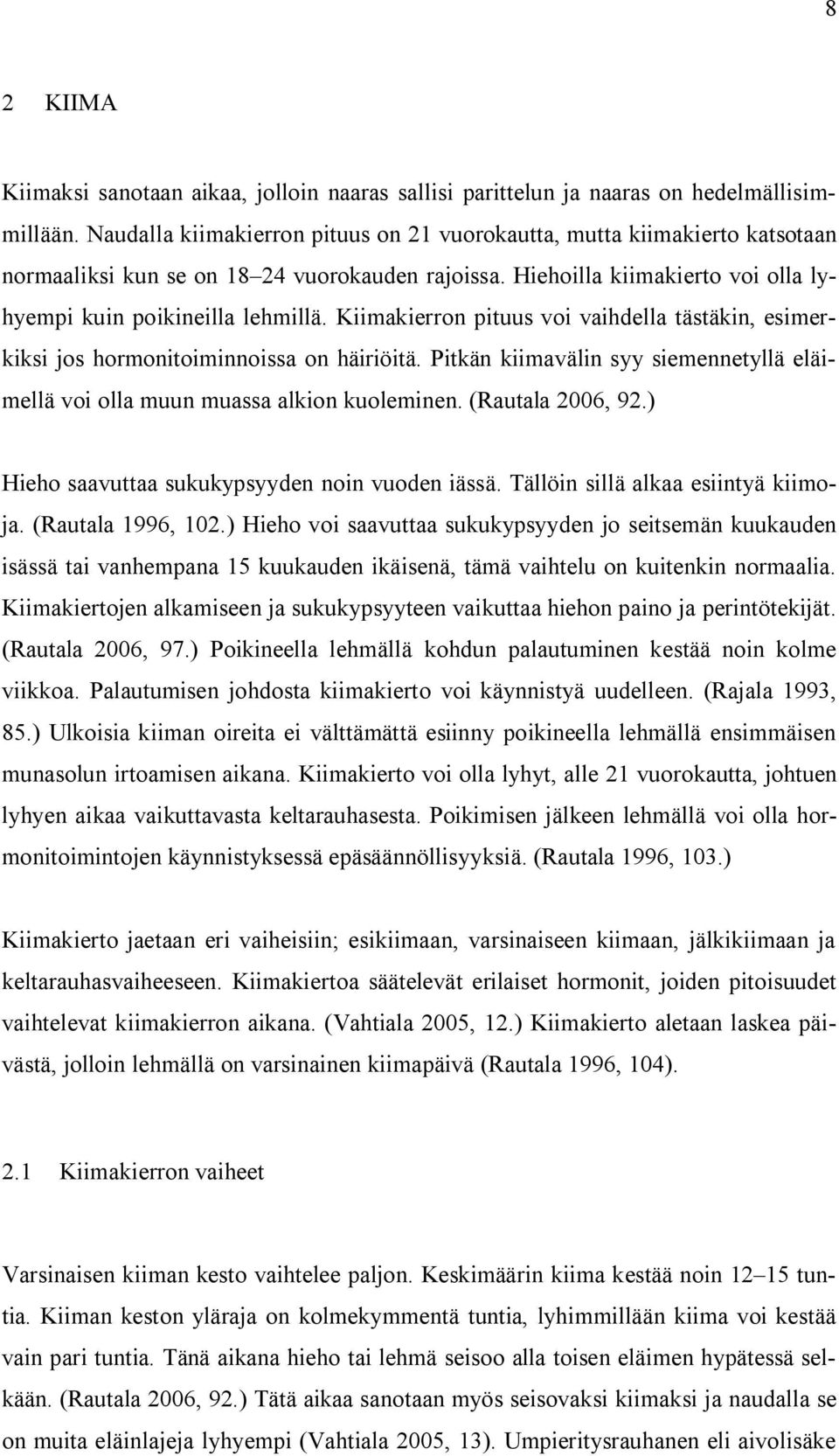 Kiimakierron pituus voi vaihdella tästäkin, esimerkiksi jos hormonitoiminnoissa on häiriöitä. Pitkän kiimavälin syy siemennetyllä eläimellä voi olla muun muassa alkion kuoleminen. (Rautala 2006, 92.