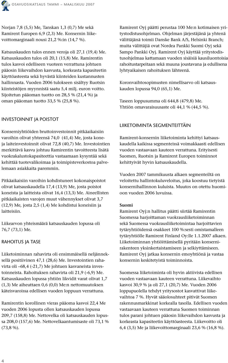 Ramirentin tulos kasvoi edelliseen vuoteen verrattuna johtuen pääosin liikevaihdon kasvusta, korkeasta kapasiteetin käyttöasteesta sekä hyvästä kiinteiden kustannusten hallinnasta.