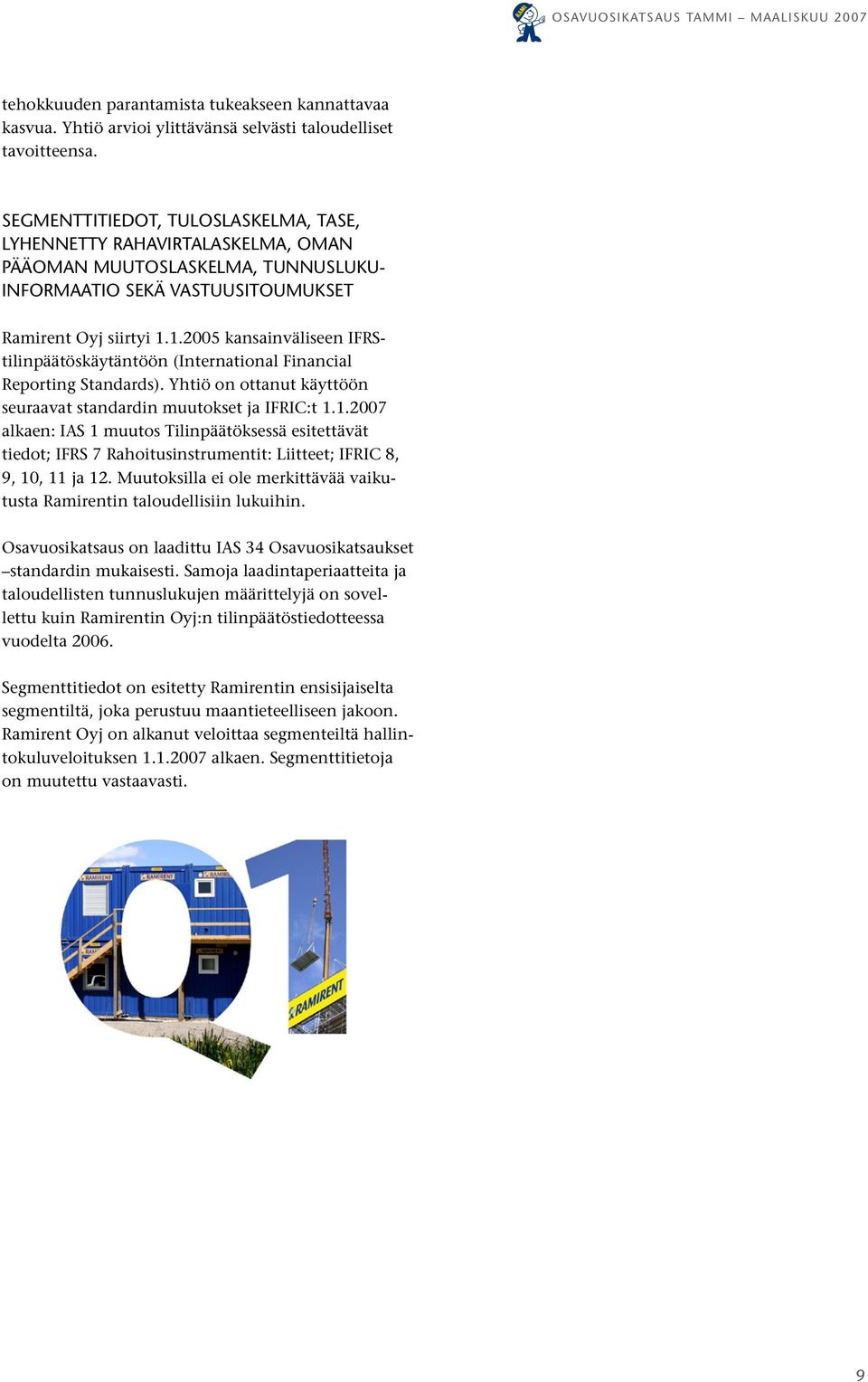 1.2005 kansainväliseen IFRStilinpäätöskäytäntöön (International Financial Reporting Standards). Yhtiö on ottanut käyttöön seuraavat standardin muutokset ja IFRIC:t 1.1.2007 alkaen: IAS 1 muutos Tilinpäätöksessä esitettävät tiedot; IFRS 7 Rahoitusinstrumentit: Liitteet; IFRIC 8, 9, 10, 11 ja 12.