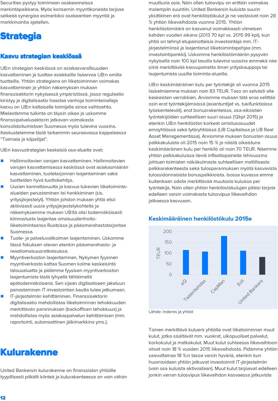 Yhtiön strategiana on liiketoiminnan voimakas kasvattaminen ja yhtiön näkemyksen mukaan finanssisektorin nykyisessä ympäristössä, jossa regulaatio kiristyy ja digitalisaatio haastaa vanhoja