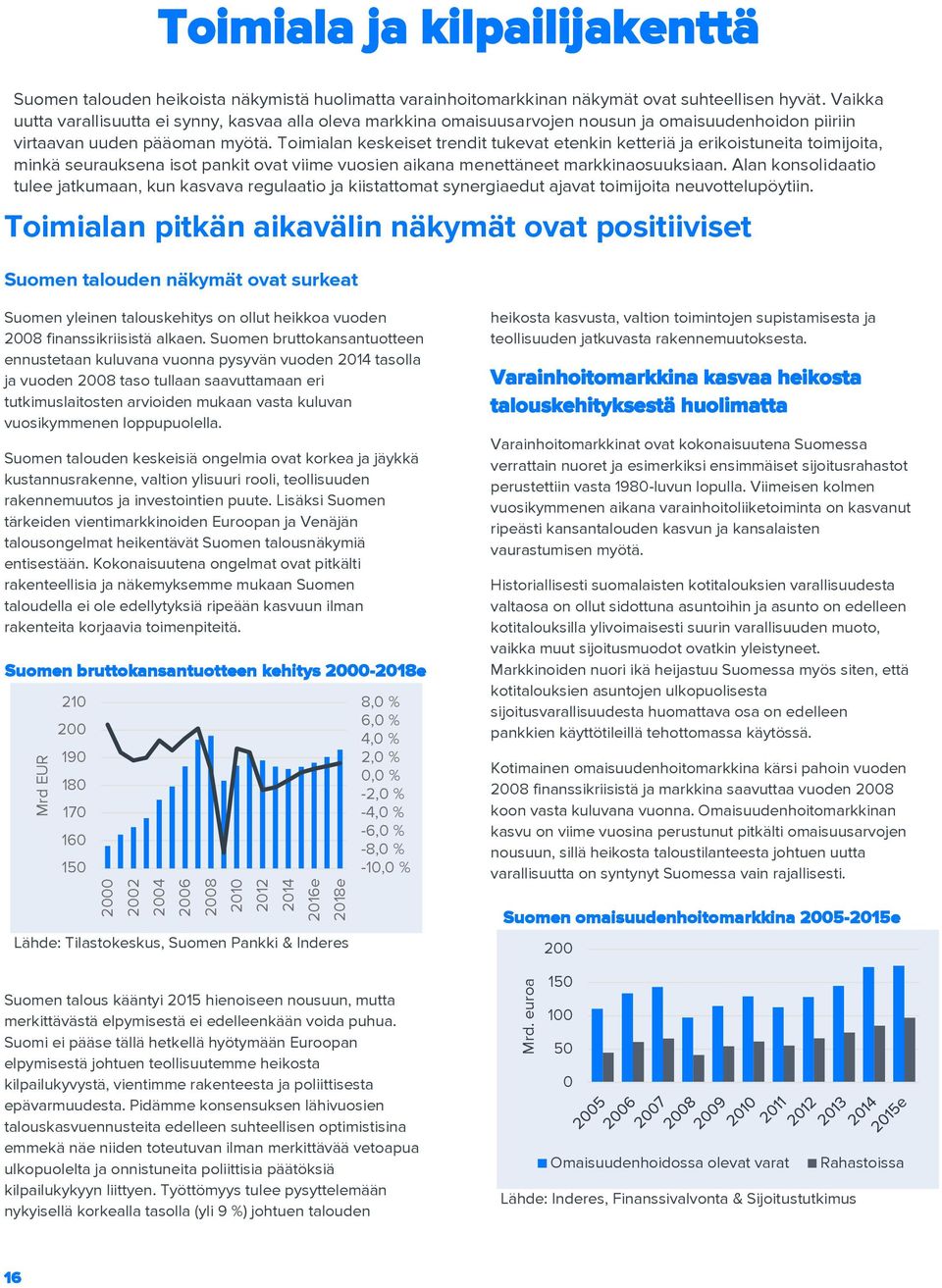 Toimialan keskeiset trendit tukevat etenkin ketteriä ja erikoistuneita toimijoita, minkä seurauksena isot pankit ovat viime vuosien aikana menettäneet markkinaosuuksiaan.