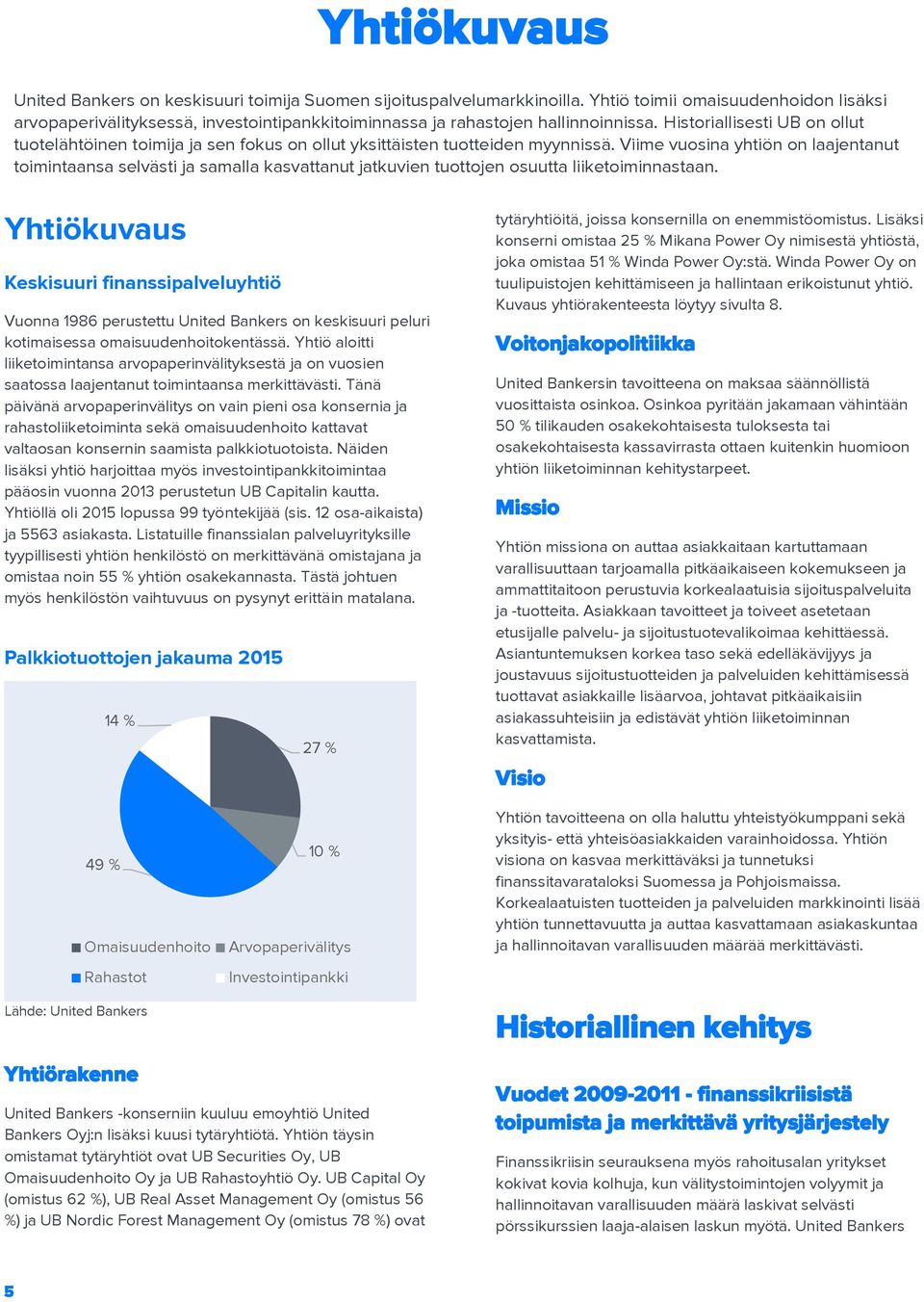 Historiallisesti UB on ollut tuotelähtöinen toimija ja sen fokus on ollut yksittäisten tuotteiden myynnissä.