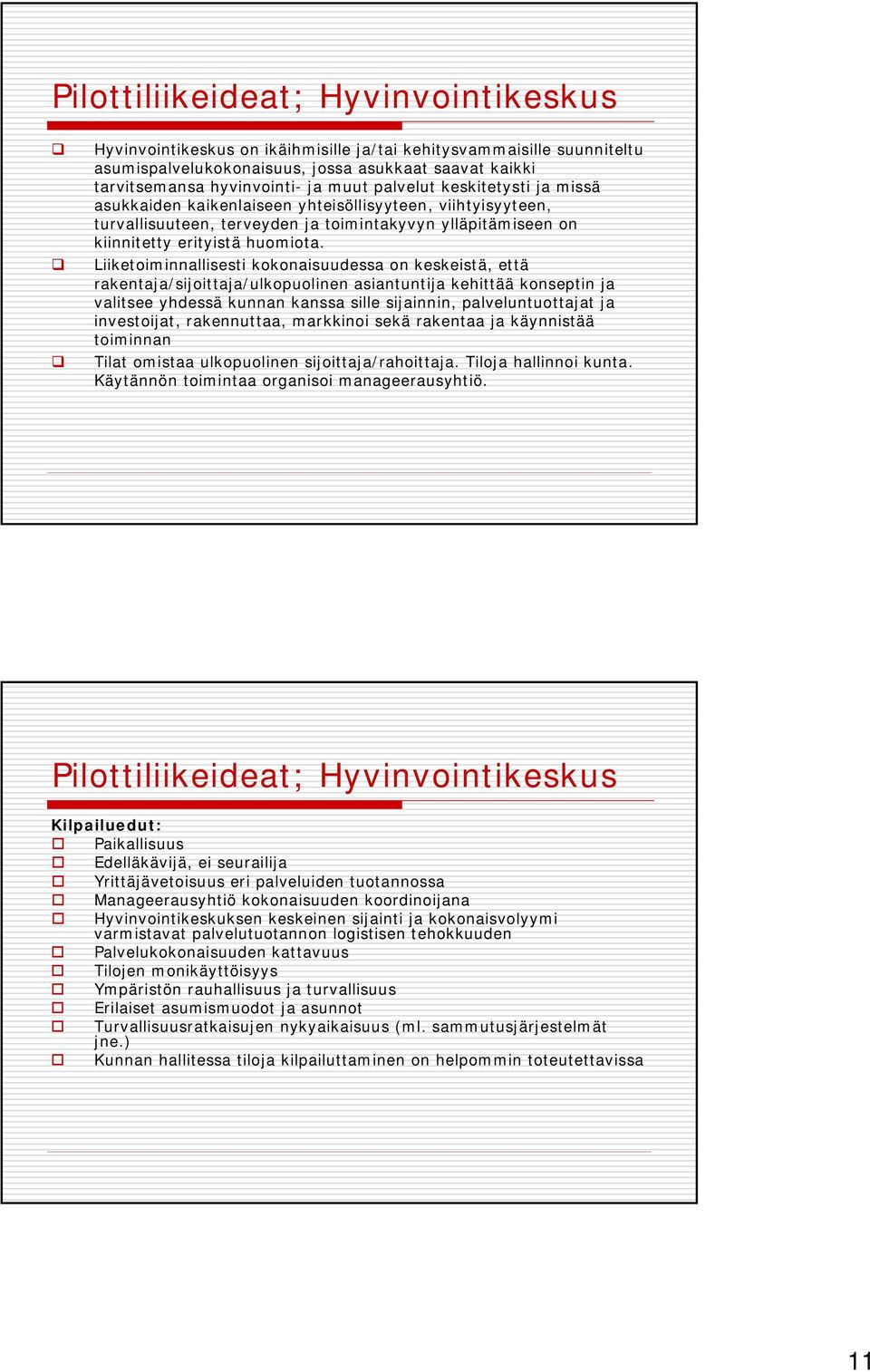 Liiketoiminnallisesti kokonaisuudessa on keskeistä, että rakentaja/sijoittaja/ulkopuolinen asiantuntija kehittää konseptin ja valitsee yhdessä kunnan kanssa sille sijainnin, palveluntuottajat ja