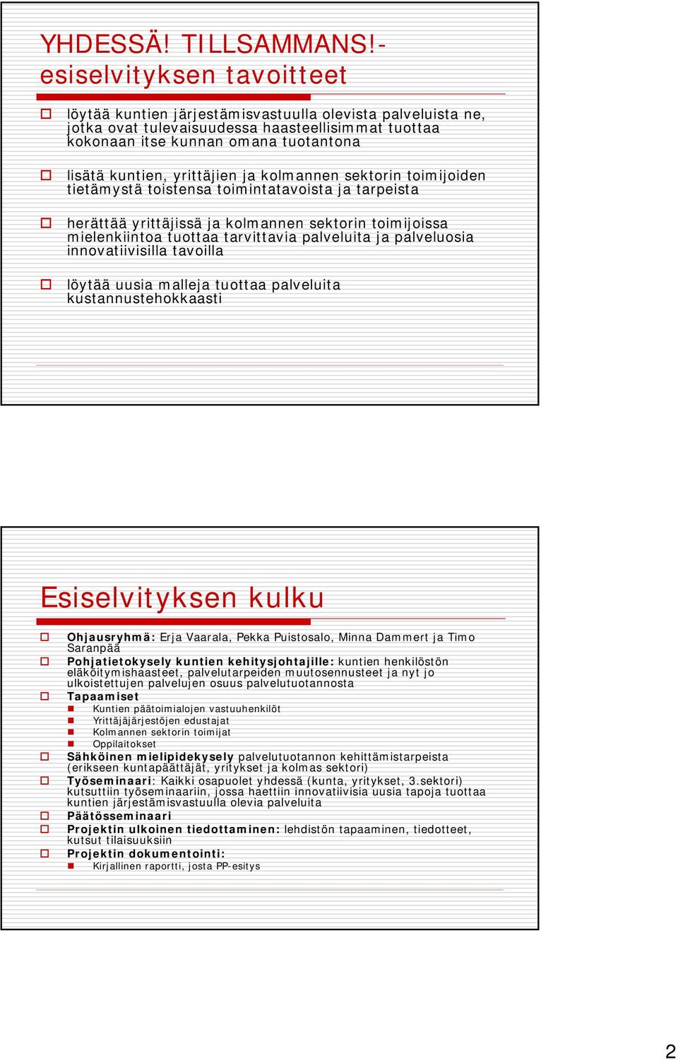 yrittäjien ja kolmannen sektorin toimijoiden tietämystä toistensa toimintatavoista ja tarpeista herättää yrittäjissä ja kolmannen sektorin toimijoissa mielenkiintoa tuottaa tarvittavia palveluita ja