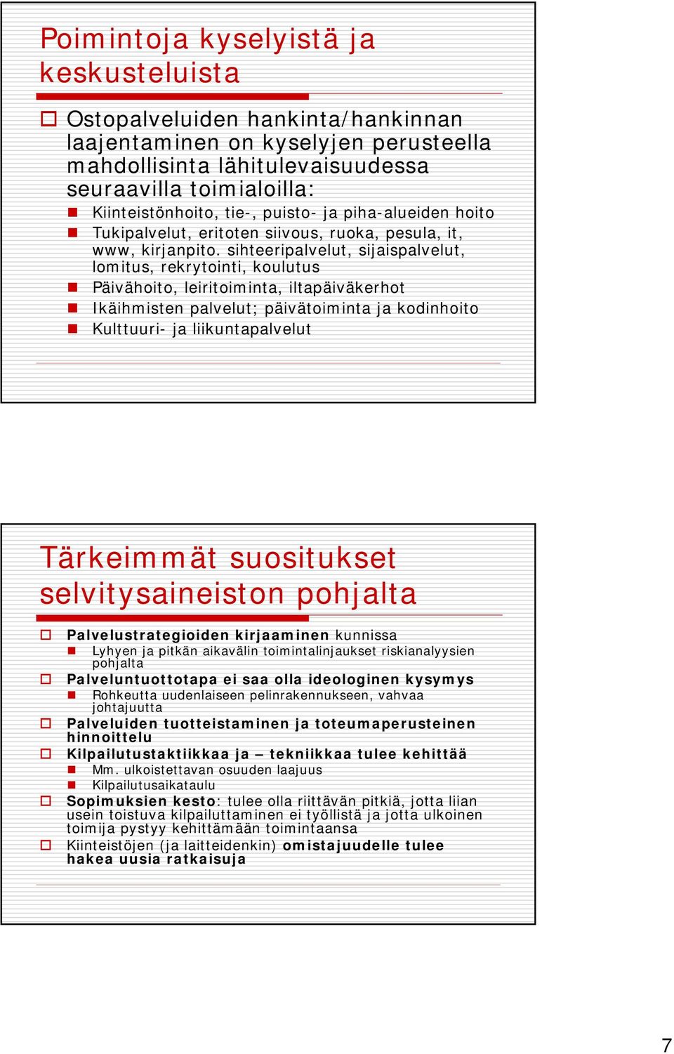 sihteeripalvelut, sijaispalvelut, lomitus, rekrytointi, koulutus Päivähoito, leiritoiminta, iltapäiväkerhot Ikäihmisten palvelut; päivätoiminta ja kodinhoito Kulttuuri- ja liikuntapalvelut Tärkeimmät