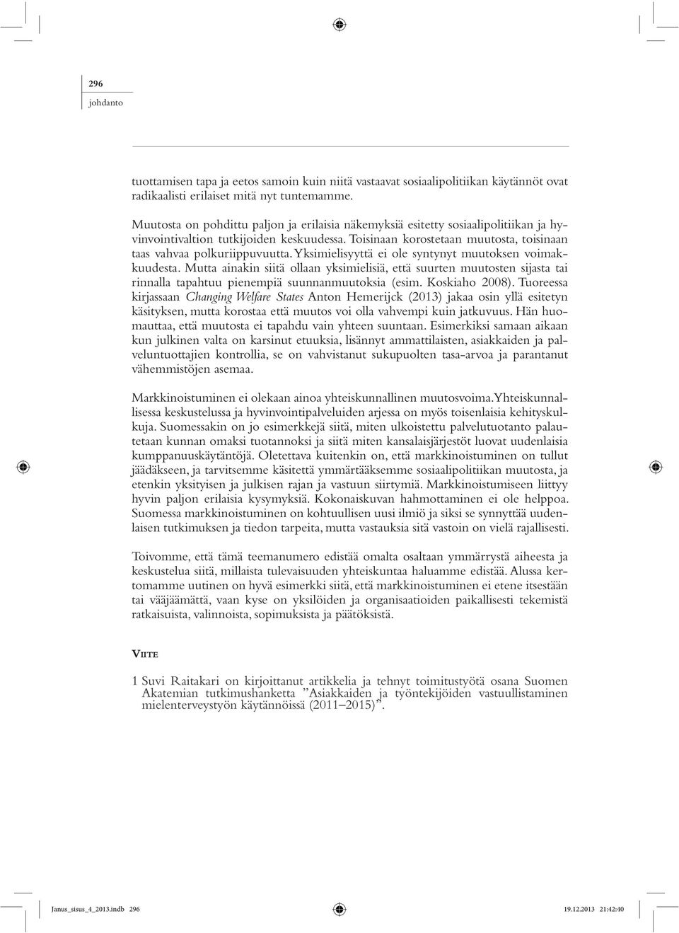 Yksimielisyyttä ei ole syntynyt muutoksen voimakkuudesta. Mutta ainakin siitä ollaan yksimielisiä, että suurten muutosten sijasta tai rinnalla tapahtuu pienempiä suunnanmuutoksia (esim.