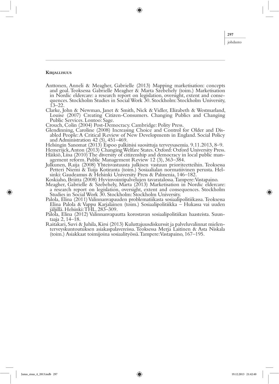 Clarke, John & Newman, Janet & Smith, Nick & Vidler, Elizabeth & Westmarland, Louise (2007) Creating Citizen-Consumers. Changing Publics and Changing Public Services. Lontoo: Sage.