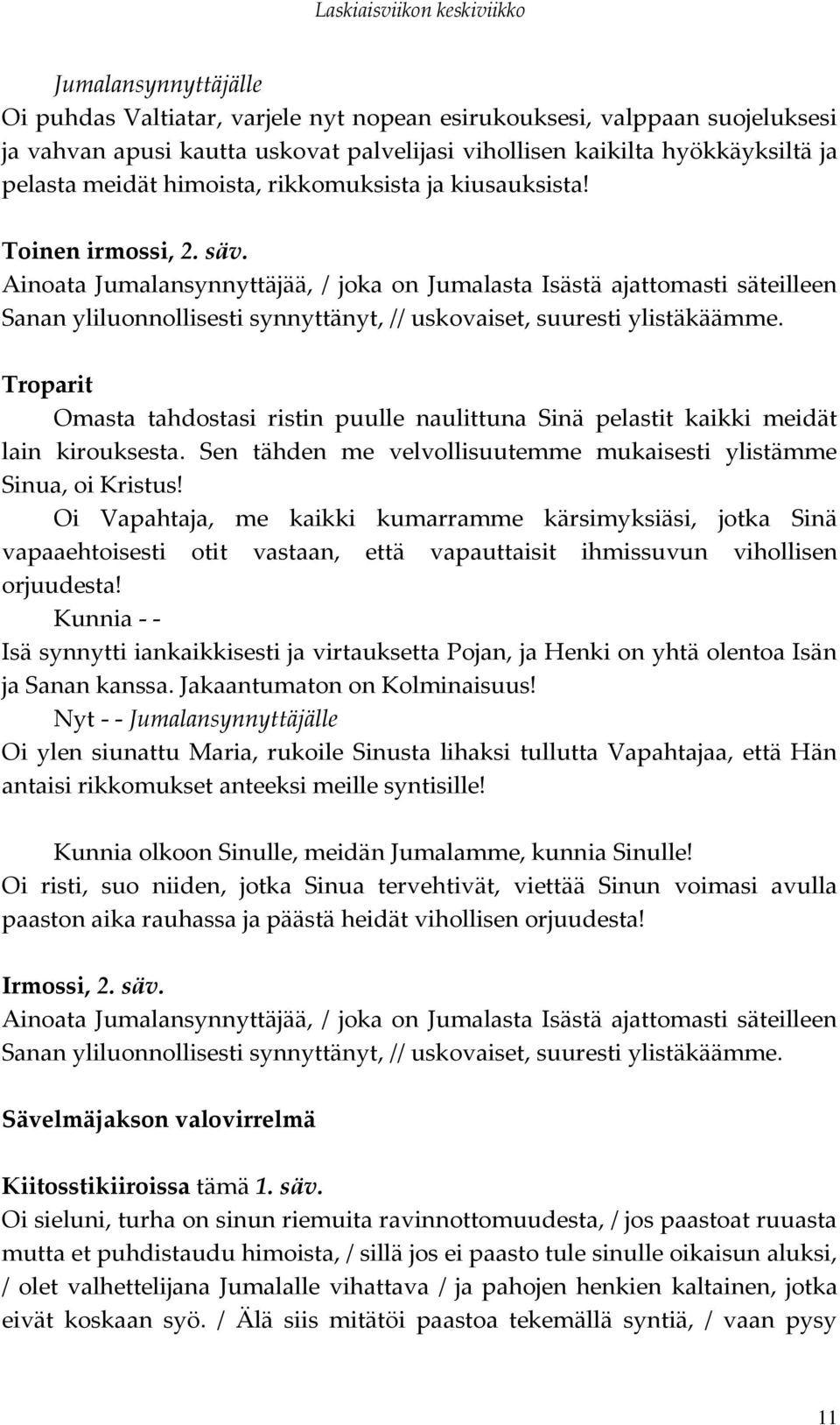 Omasta tahdostasi ristin puulle naulittuna Sinä pelastit kaikki meidät lain kirouksesta. Sen tähden me velvollisuutemme mukaisesti ylistämme Sinua, oi Kristus!