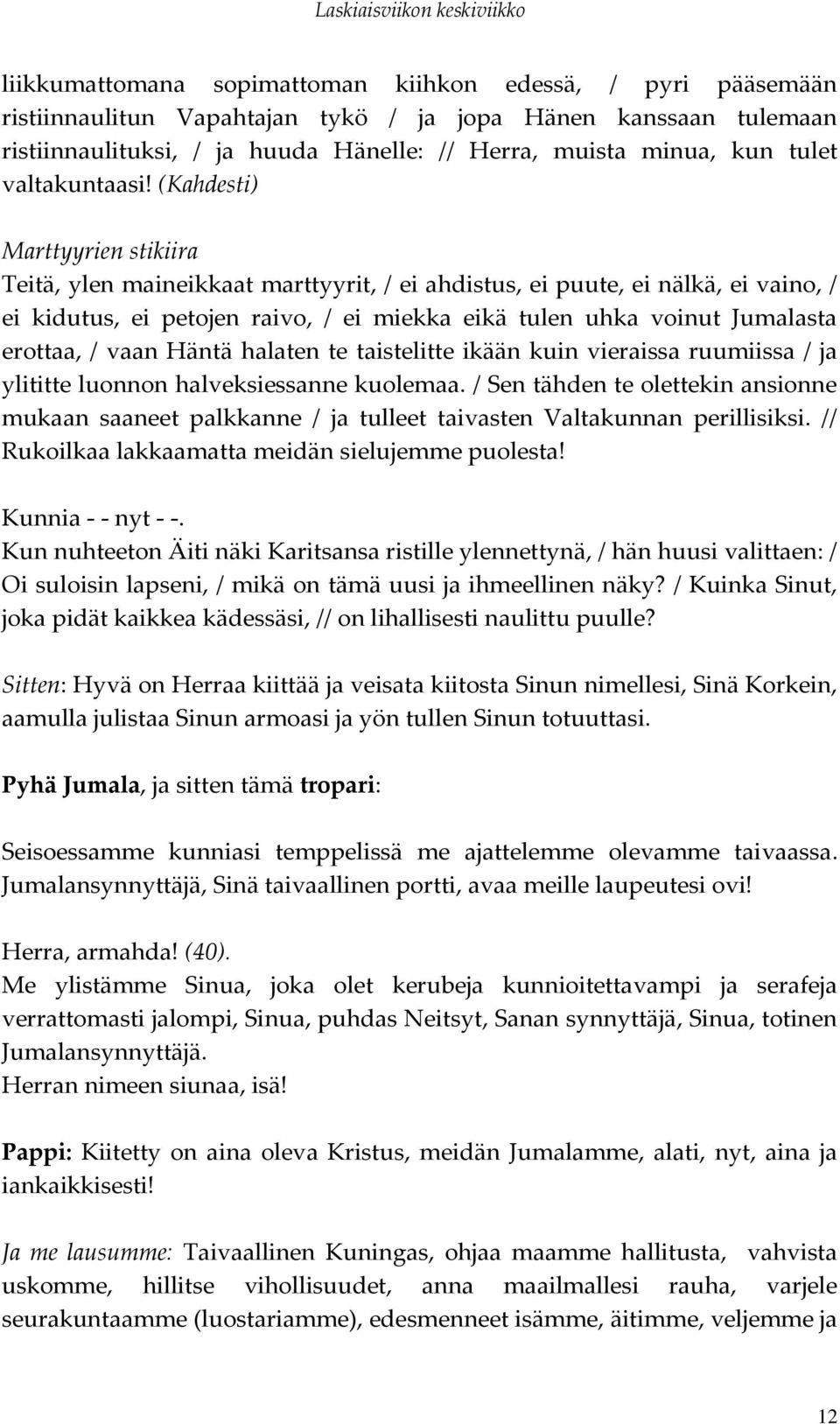 (Kahdesti) Marttyyrien stikiira Teitä, ylen maineikkaat marttyyrit, / ei ahdistus, ei puute, ei nälkä, ei vaino, / ei kidutus, ei petojen raivo, / ei miekka eikä tulen uhka voinut Jumalasta erottaa,