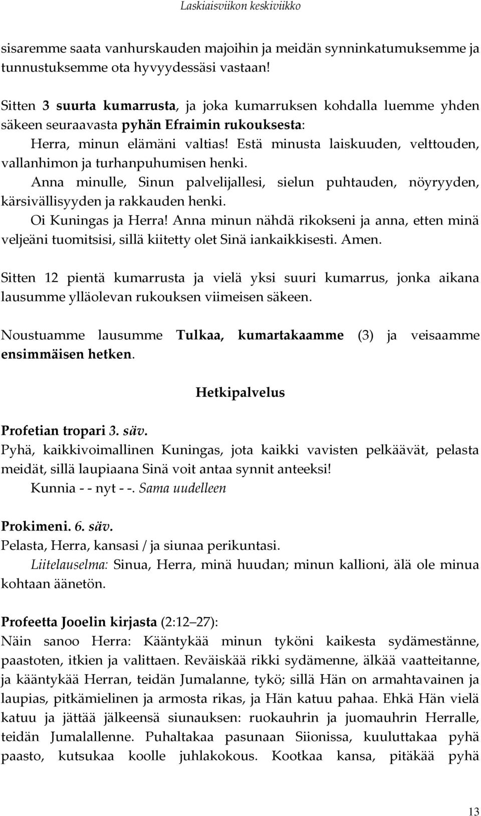 Estä minusta laiskuuden, velttouden, vallanhimon ja turhanpuhumisen henki. Anna minulle, Sinun palvelijallesi, sielun puhtauden, nöyryyden, kärsivällisyyden ja rakkauden henki. Oi Kuningas ja Herra!
