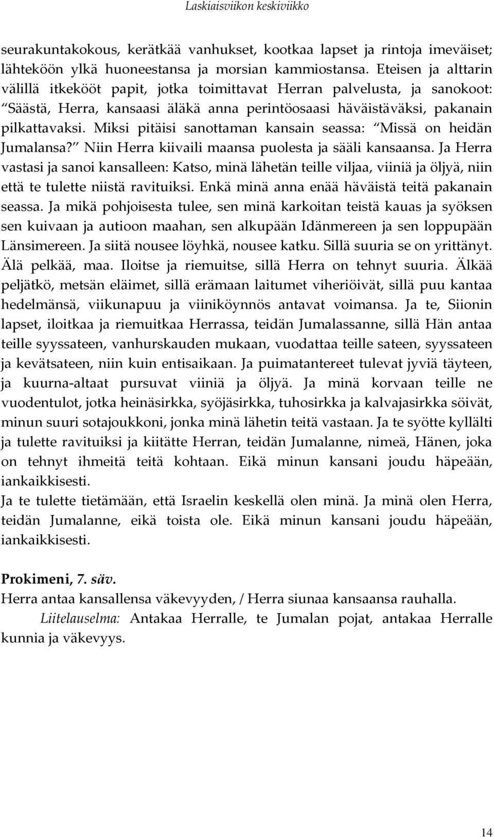 Miksi pitäisi sanottaman kansain seassa: Missä on heidän Jumalansa? Niin Herra kiivaili maansa puolesta ja sääli kansaansa.