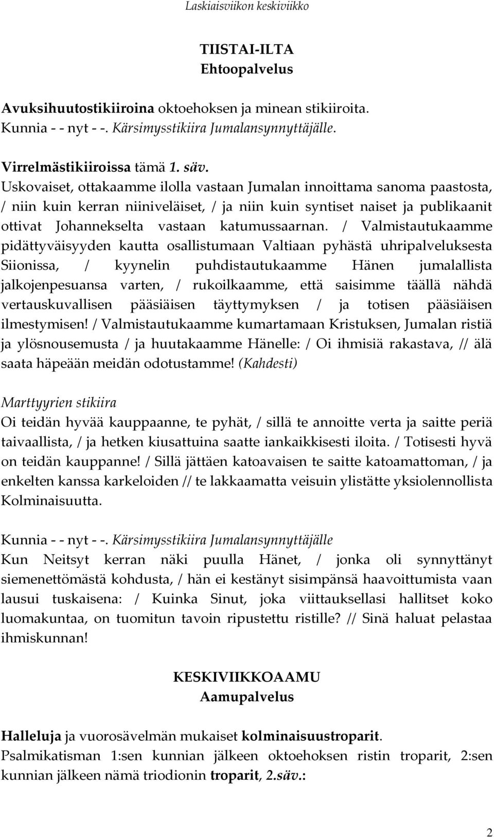 / Valmistautukaamme pidättyväisyyden kautta osallistumaan Valtiaan pyhästä uhripalveluksesta Siionissa, / kyynelin puhdistautukaamme Hänen jumalallista jalkojenpesuansa varten, / rukoilkaamme, että