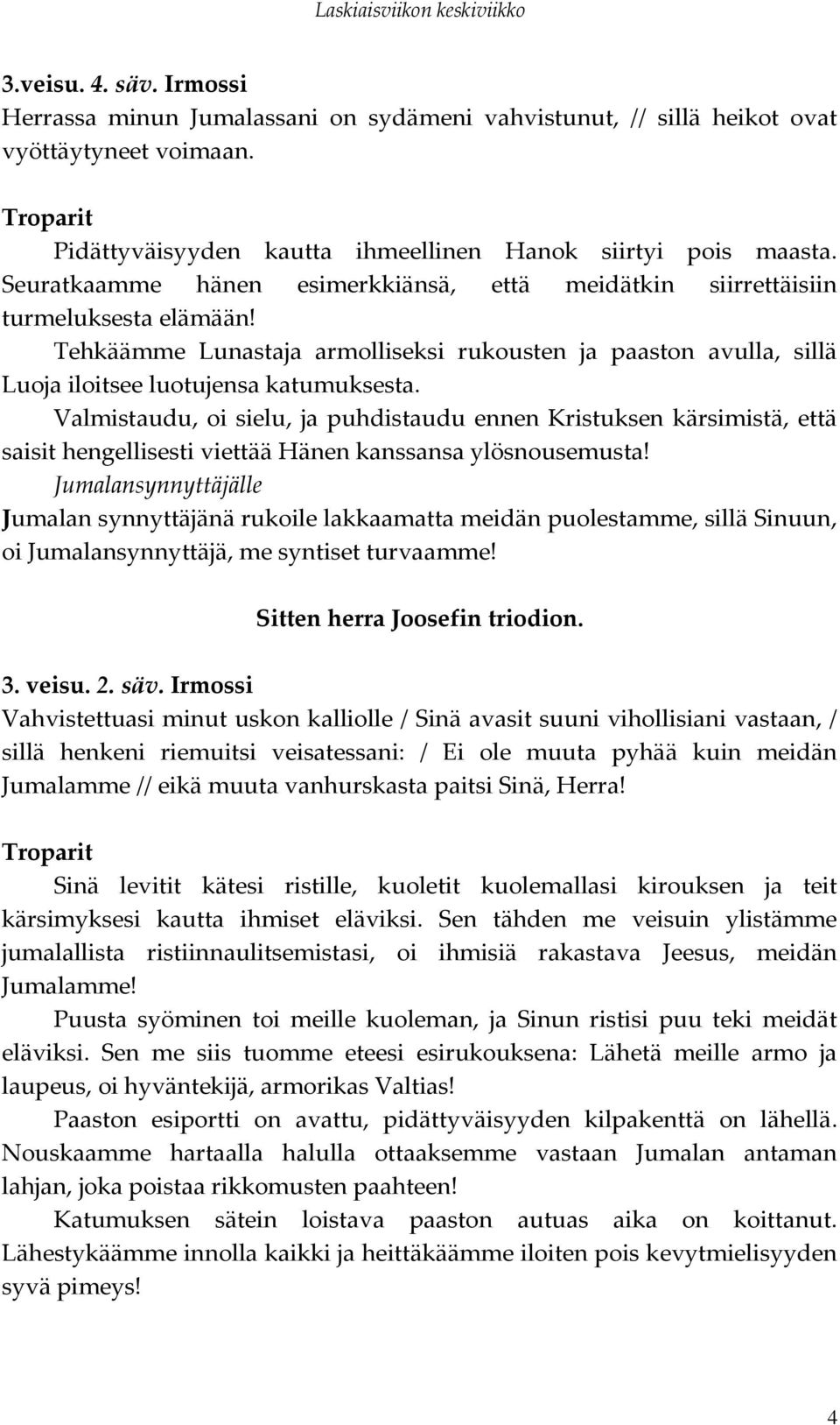 Valmistaudu, oi sielu, ja puhdistaudu ennen Kristuksen kärsimistä, että saisit hengellisesti viettää Hänen kanssansa ylösnousemusta!