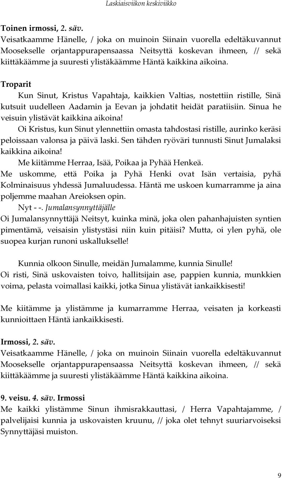 aikoina. Kun Sinut, Kristus Vapahtaja, kaikkien Valtias, nostettiin ristille, Sinä kutsuit uudelleen Aadamin ja Eevan ja johdatit heidät paratiisiin. Sinua he veisuin ylistävät kaikkina aikoina!