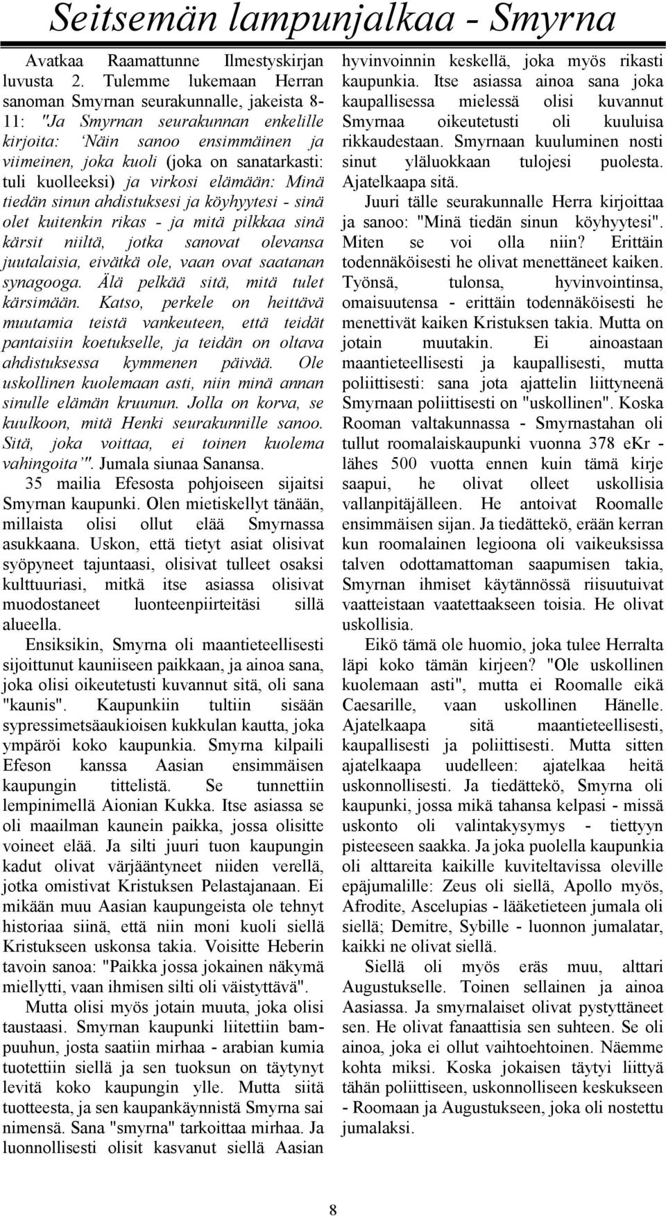 kuolleeksi) ja virkosi elämään: Minä tiedän sinun ahdistuksesi ja köyhyytesi - sinä olet kuitenkin rikas - ja mitä pilkkaa sinä kärsit niiltä, jotka sanovat olevansa juutalaisia, eivätkä ole, vaan