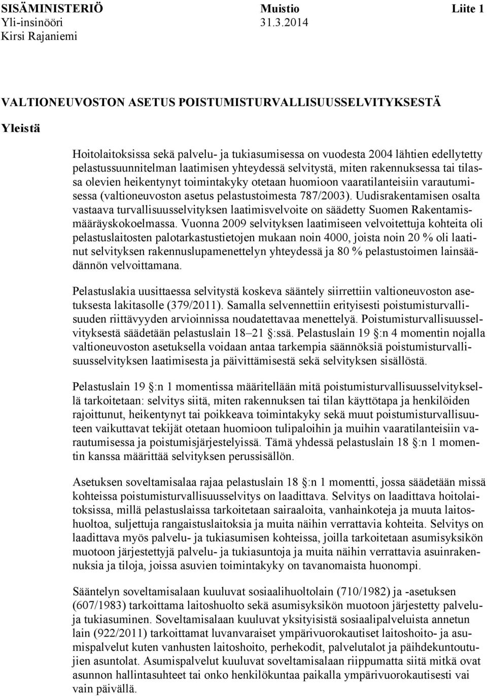 laatimisen yhteydessä selvitystä, miten rakennuksessa tai tilassa olevien heikentynyt toimintakyky otetaan huomioon vaaratilanteisiin varautumisessa (valtioneuvoston asetus pelastustoimesta 787/2003).