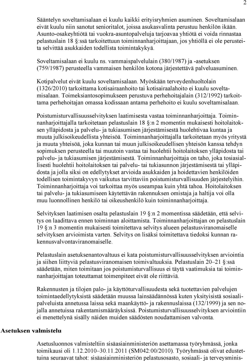 todellista toimintakykyä. Soveltamisalaan ei kuulu ns. vammaispalvelulain (380/1987) ja -asetuksen (759/1987) perusteella vammaisen henkilön kotona järjestettävä palveluasuminen.