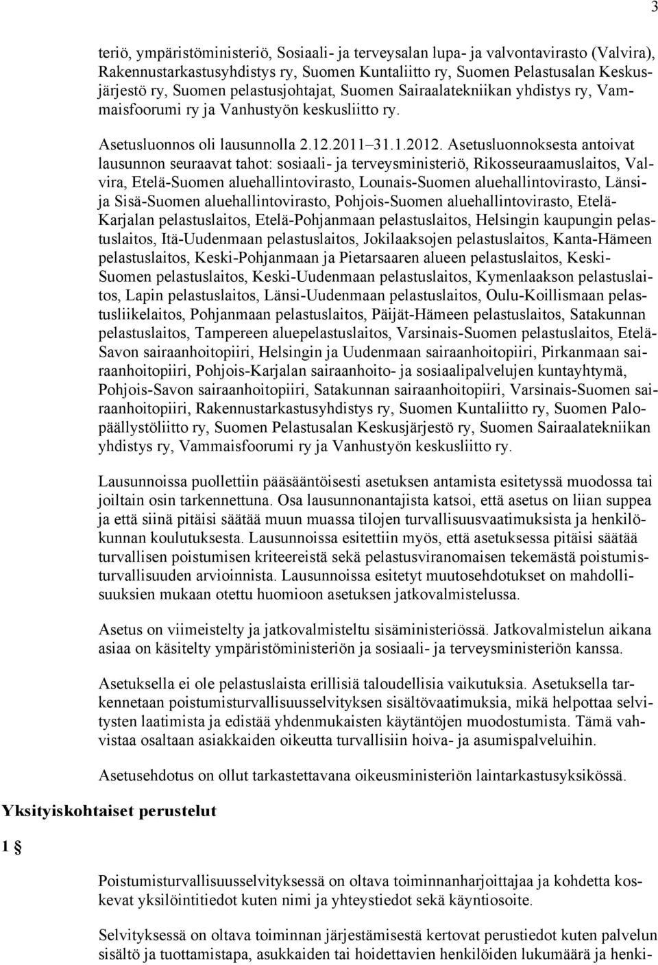 Asetusluonnoksesta antoivat lausunnon seuraavat tahot: sosiaali- ja terveysministeriö, Rikosseuraamuslaitos, Valvira, Etelä-Suomen aluehallintovirasto, Lounais-Suomen aluehallintovirasto, Länsija