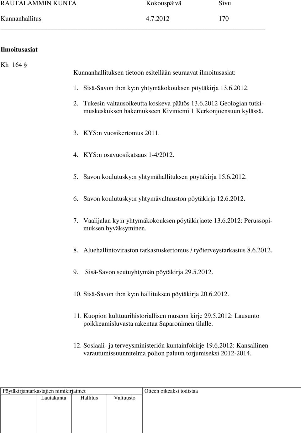 Savon koulutusky:n yhtymähallituksen pöytäkirja 15.6.2012. 6. Savon koulutusky:n yhtymävaltuuston pöytäkirja 12.6.2012. 7. Vaalijalan ky:n yhtymäkokouksen pöytäkirjaote 13.6.2012: Perussopimuksen hyväksyminen.