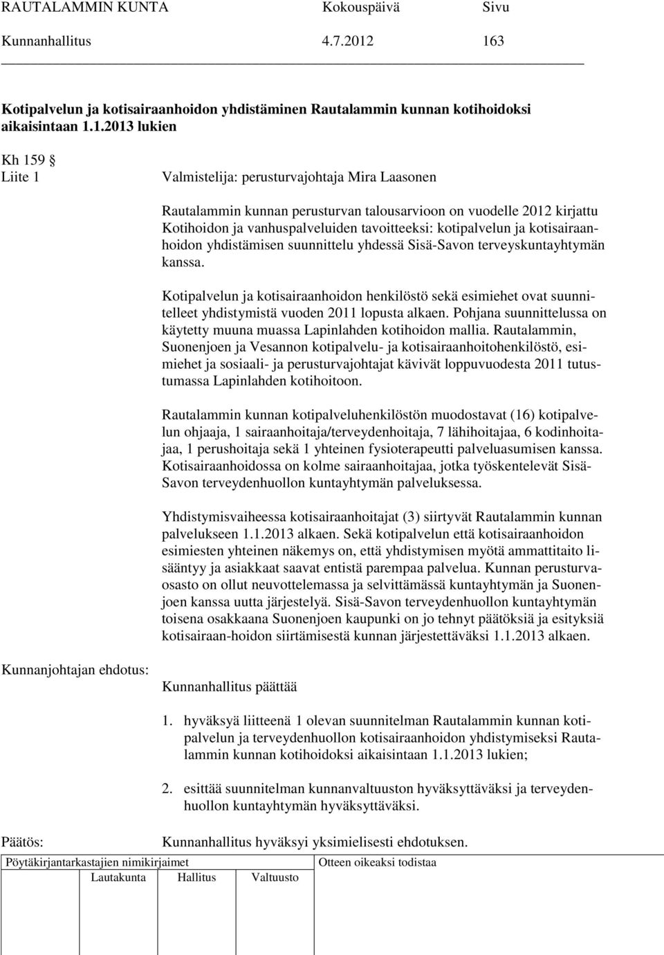 perusturvan talousarvioon on vuodelle 2012 kirjattu Kotihoidon ja vanhuspalveluiden tavoitteeksi: kotipalvelun ja kotisairaanhoidon yhdistämisen suunnittelu yhdessä Sisä-Savon terveyskuntayhtymän