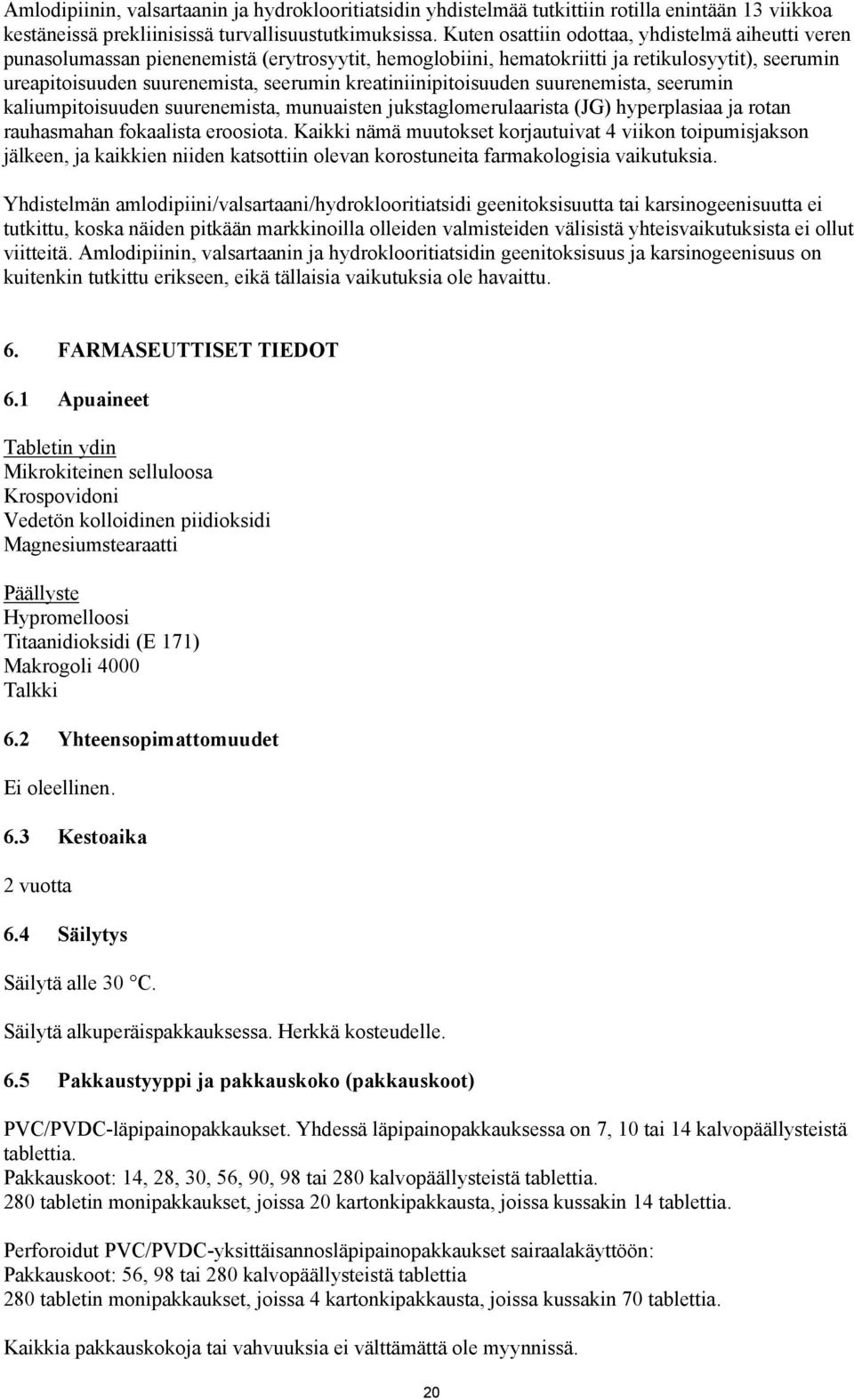 kreatiniinipitoisuuden suurenemista, seerumin kaliumpitoisuuden suurenemista, munuaisten jukstaglomerulaarista (JG) hyperplasiaa ja rotan rauhasmahan fokaalista eroosiota.