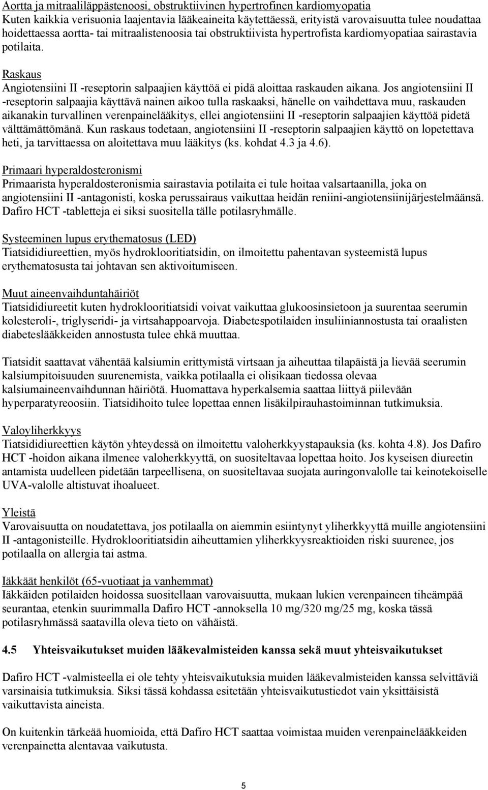 Jos angiotensiini II -reseptorin salpaajia käyttävä nainen aikoo tulla raskaaksi, hänelle on vaihdettava muu, raskauden aikanakin turvallinen verenpainelääkitys, ellei angiotensiini II -reseptorin