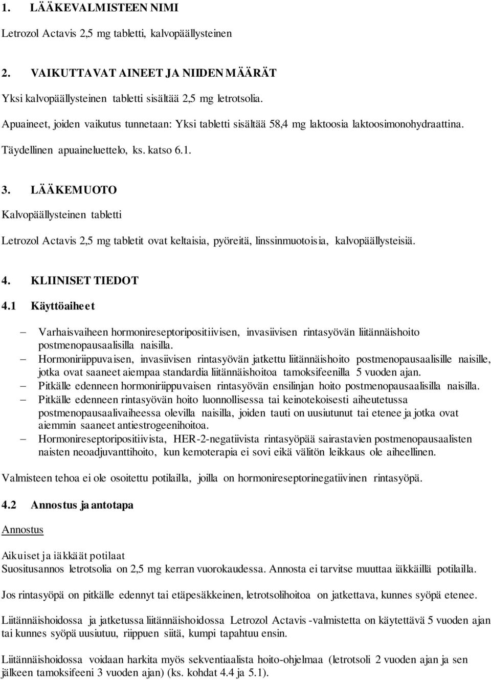 LÄÄKEMUOTO Kalvopäällysteinen tabletti Letrozol Actavis 2,5 mg tabletit ovat keltaisia, pyöreitä, linssinmuotoisia, kalvopäällysteisiä. 4. KLIINISET TIEDOT 4.