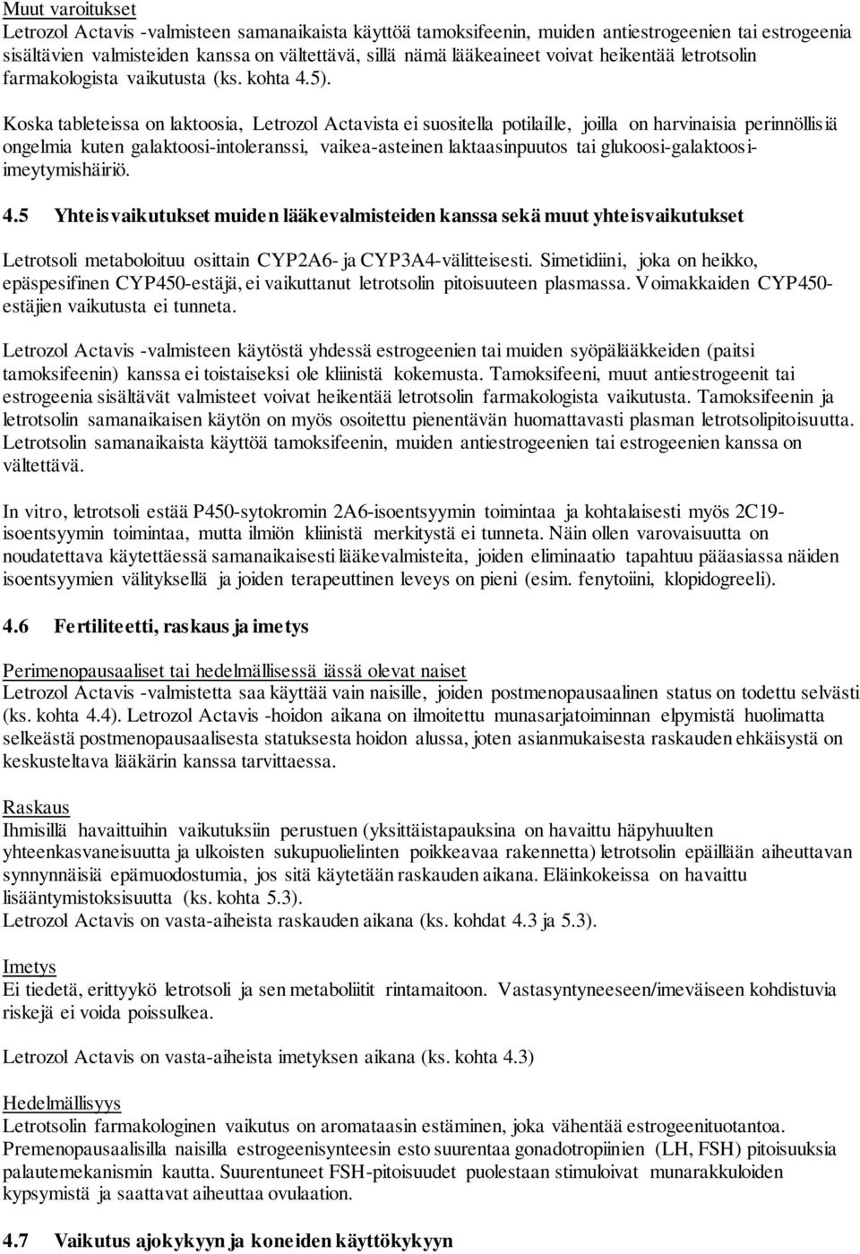 Koska tableteissa on laktoosia, Letrozol Actavista ei suositella potilaille, joilla on harvinaisia perinnöllisiä ongelmia kuten galaktoosi-intoleranssi, vaikea-asteinen laktaasinpuutos tai