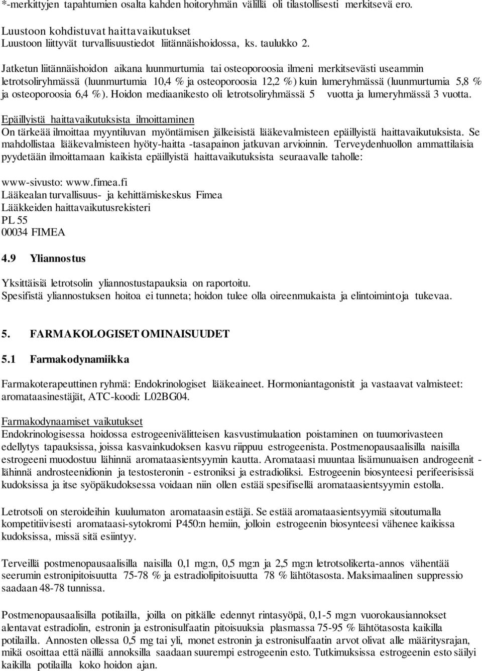 Jatketun liitännäishoidon aikana luunmurtumia tai osteoporoosia ilmeni merkitsevästi useammin letrotsoliryhmässä (luunmurtumia 10,4 % ja osteoporoosia 12,2 %) kuin lumeryhmässä (luunmurtumia 5,8 % ja