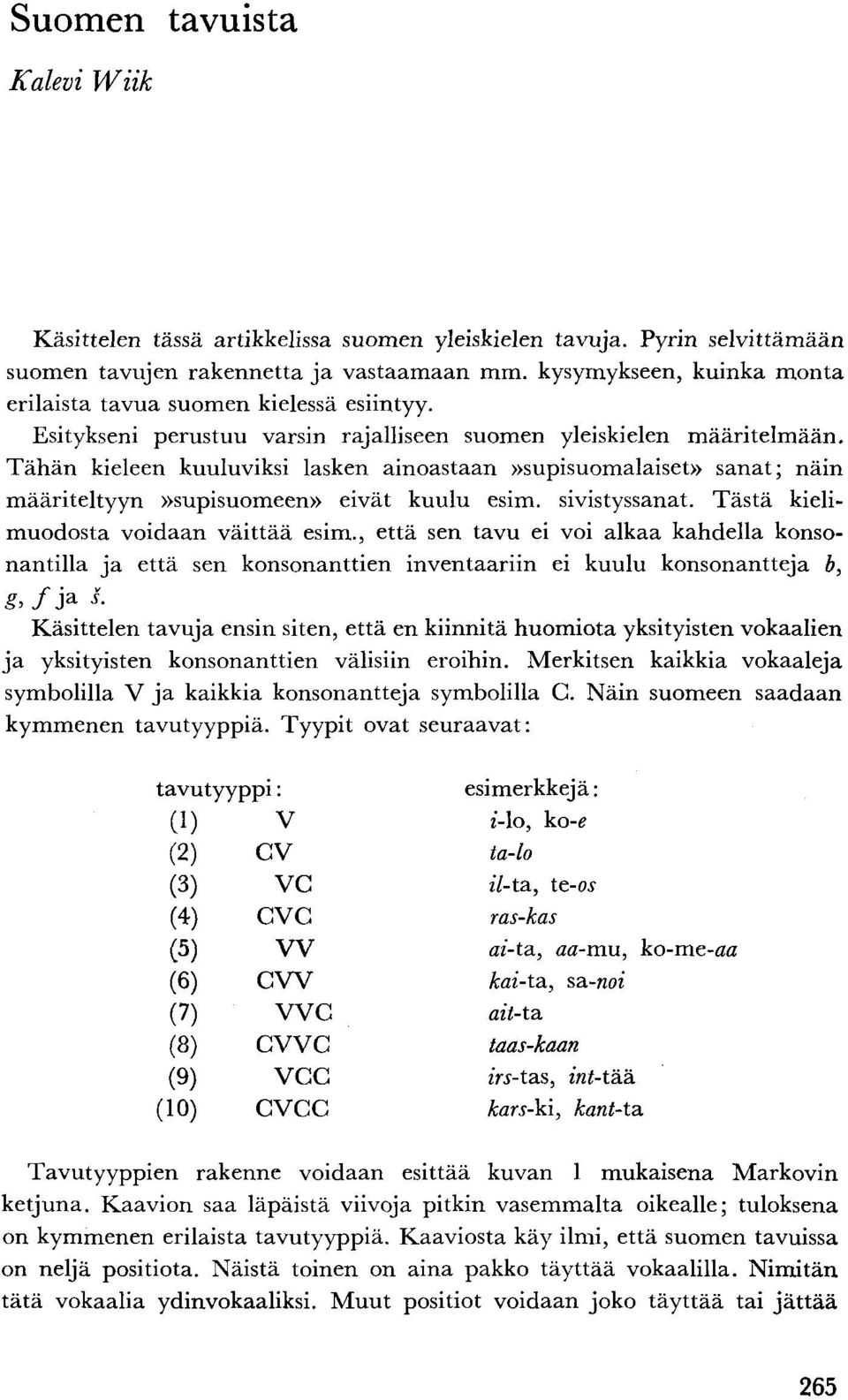 Tähän kieleen kuuluviksi lasken ainoastaan»supisuomalaiset» sanat; näin määriteltyyn»supisuomeen» eivät kuulu esim. sivistyssanat. Tästä kielimuodosta voidaan väittää esim.