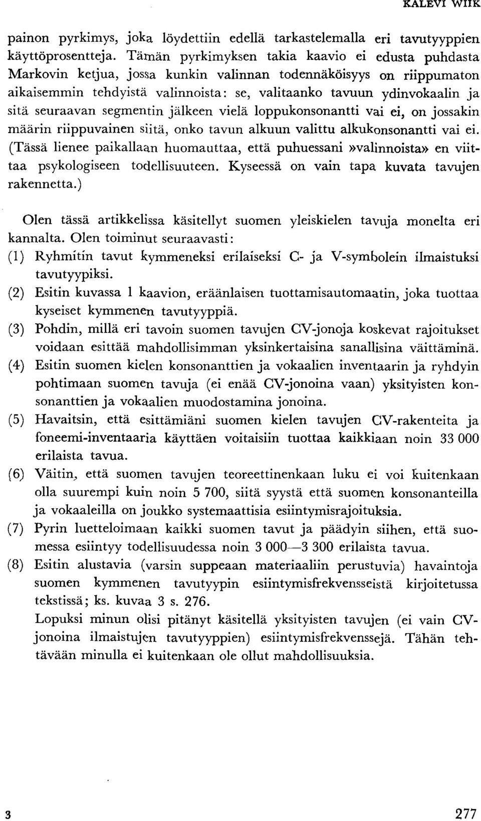 seuraavan segmentin jälkeen vielä loppukonsonantti vai ei, on jossakin määrin riippuvainen siitä, onko tavun alkuun valittu alkukonsonantti vai ei.