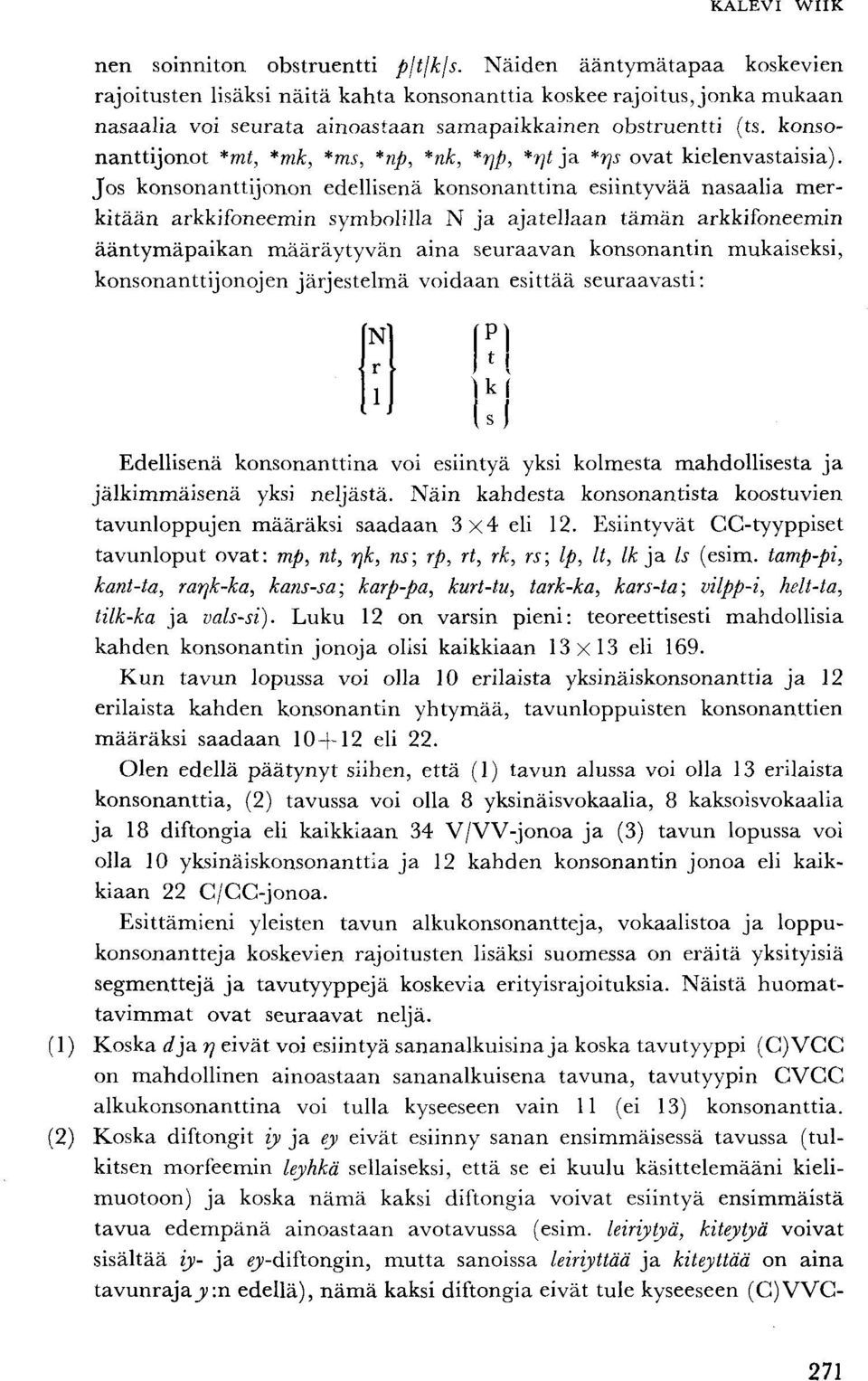 konsonanttijonot *mt, *mk, *ms, *np, *nk, *rjp, *rjt ja *rjs ovat kielenvastaisia).