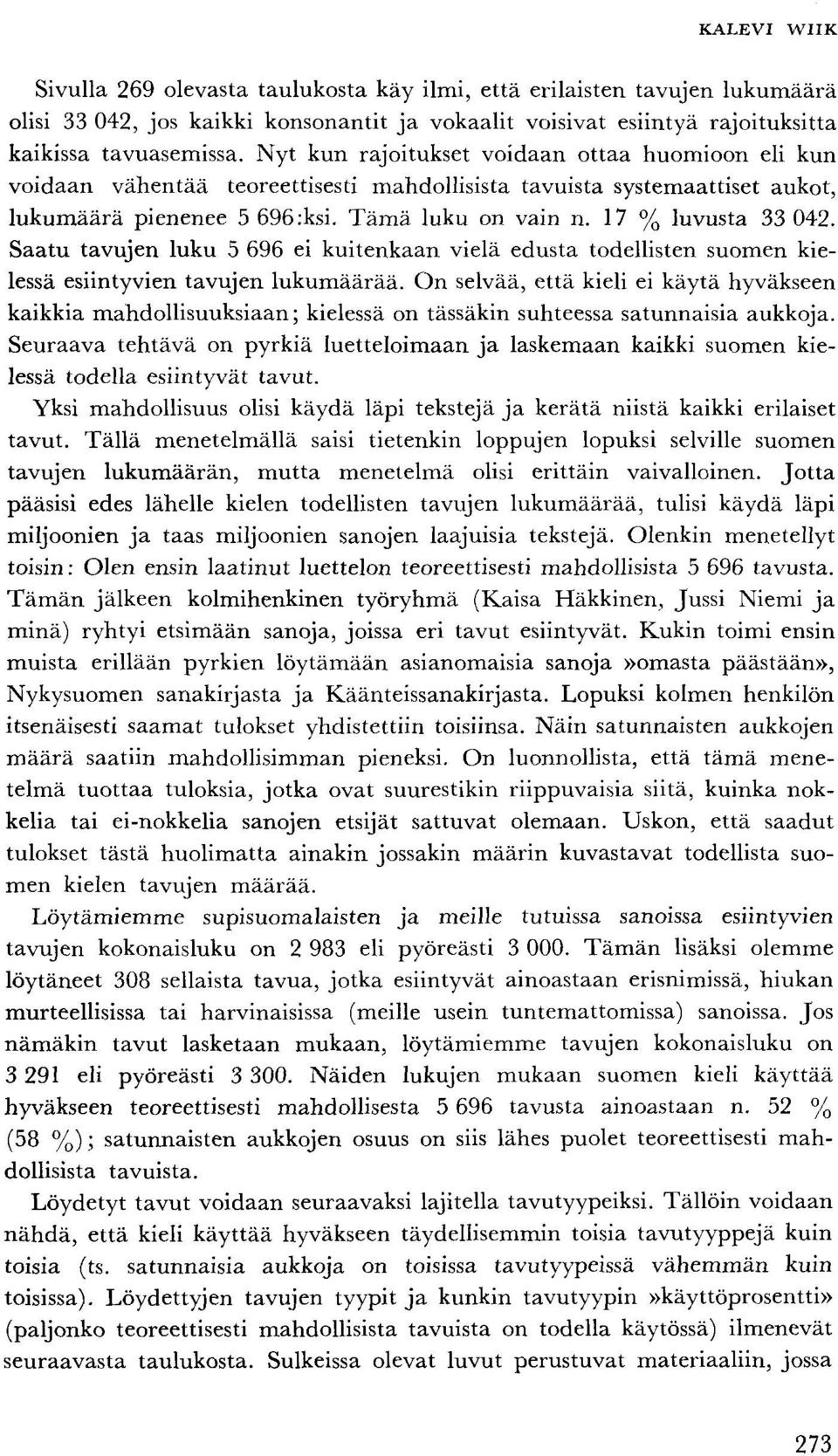 Saatu tavujen luku 5 696 ei kuitenkaan vielä edusta todellisten suomen kielessä esiintyvien tavujen lukumäärää.