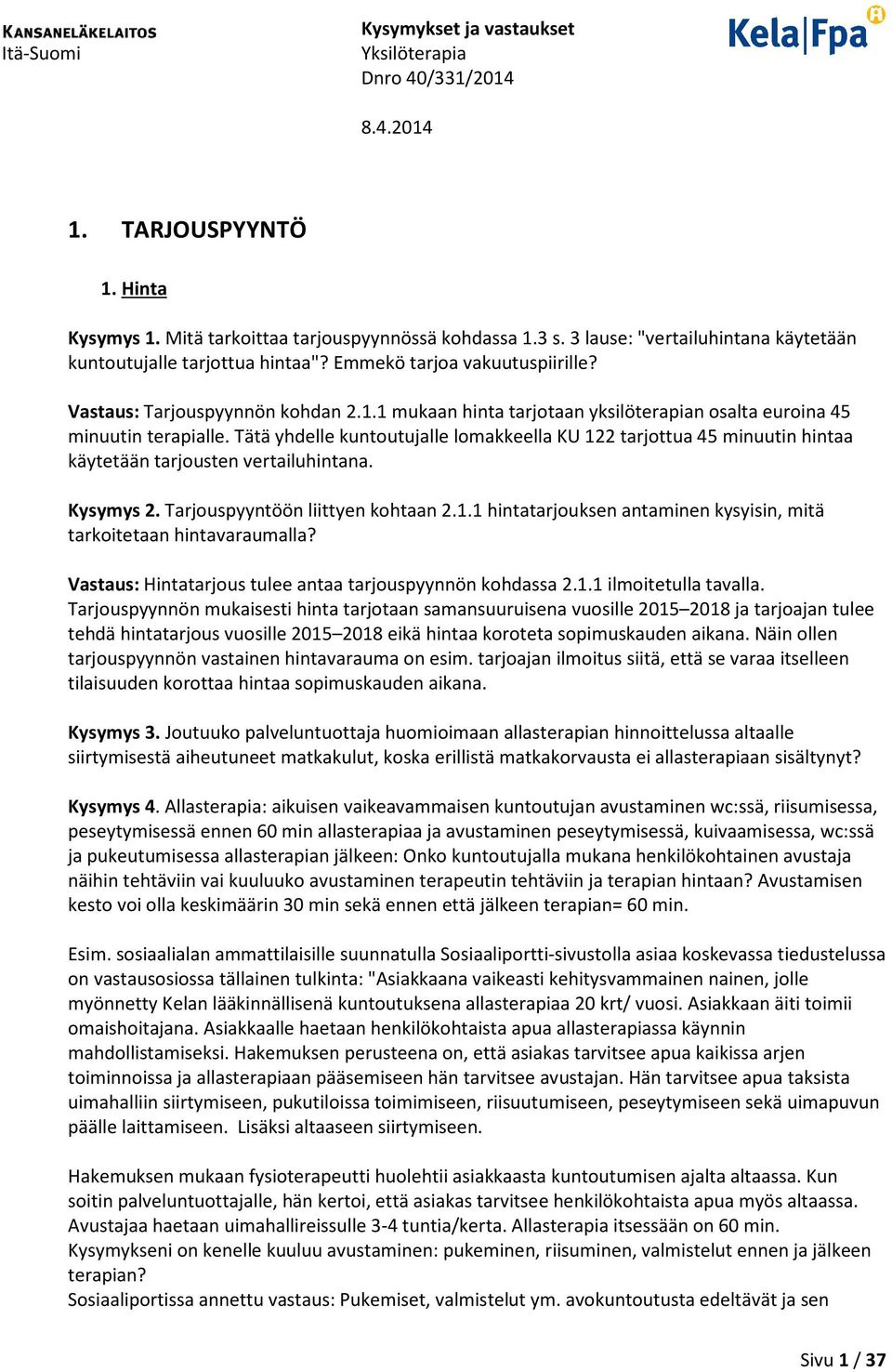 Tätä yhdelle kuntoutujalle lomakkeella KU 122 tarjottua 45 minuutin hintaa käytetään tarjousten vertailuhintana. Kysymys 2. Tarjouspyyntöön liittyen kohtaan 2.1.1 hintatarjouksen antaminen kysyisin, mitä tarkoitetaan hintavaraumalla?