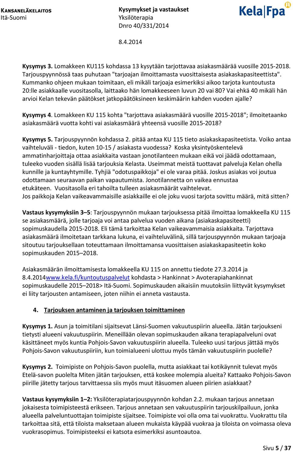 Vai ehkä 40 mikäli hän arvioi Kelan tekevän päätökset jatkopäätöksineen keskimäärin kahden vuoden ajalle? Kysymys 4.