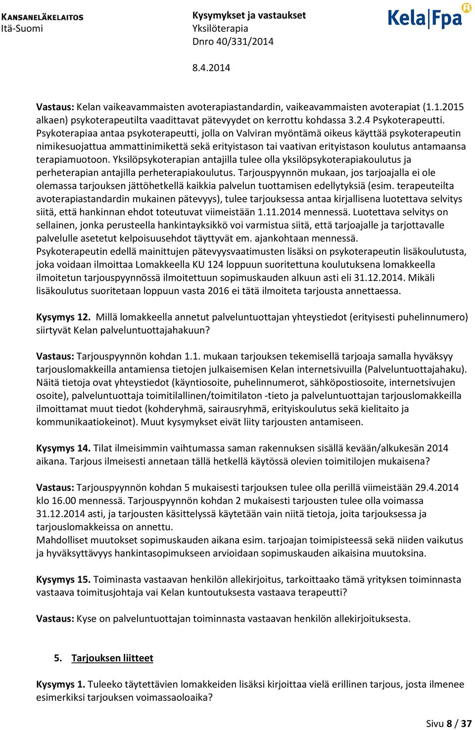 terapiamuotoon. Yksilöpsykoterapian antajilla tulee olla yksilöpsykoterapiakoulutus ja perheterapian antajilla perheterapiakoulutus.