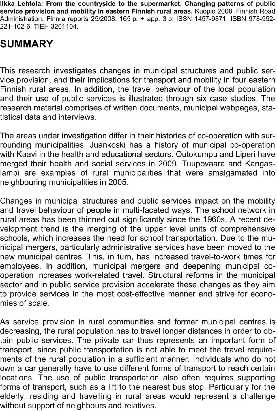 SUMMARY This research investigates changes in municipal structures and public service provision, and their implications for transport and mobility in four eastern Finnish rural areas.