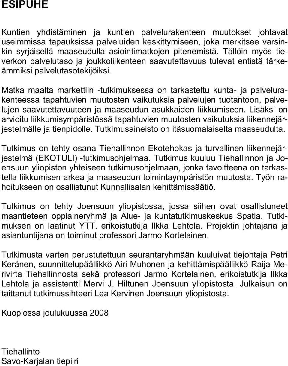 Matka maalta markettiin -tutkimuksessa on tarkasteltu kunta- ja palvelurakenteessa tapahtuvien muutosten vaikutuksia palvelujen tuotantoon, palvelujen saavutettavuuteen ja maaseudun asukkaiden