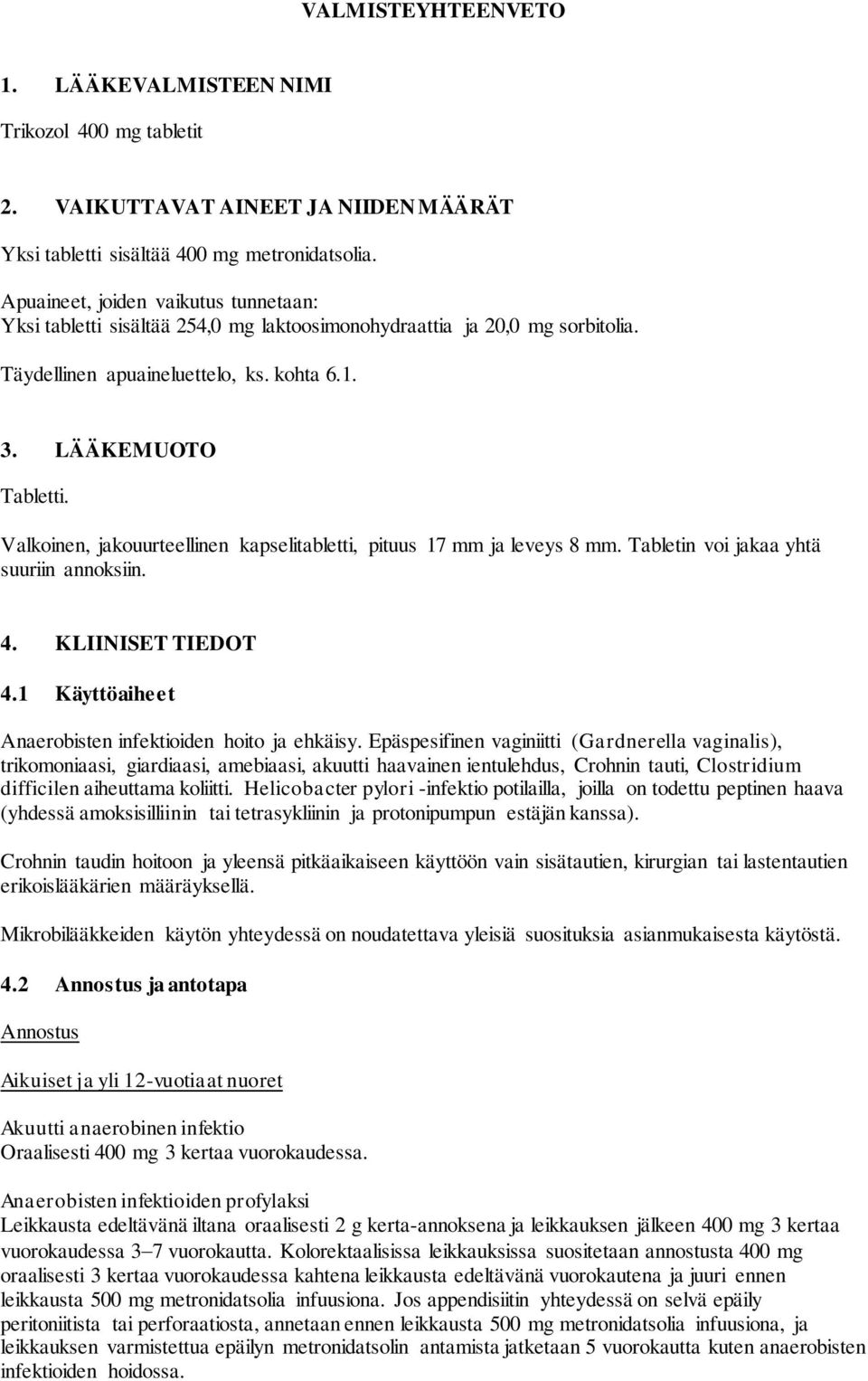 Valkoinen, jakouurteellinen kapselitabletti, pituus 17 mm ja leveys 8 mm. Tabletin voi jakaa yhtä suuriin annoksiin. 4. KLIINISET TIEDOT 4.1 Käyttöaiheet Anaerobisten infektioiden hoito ja ehkäisy.