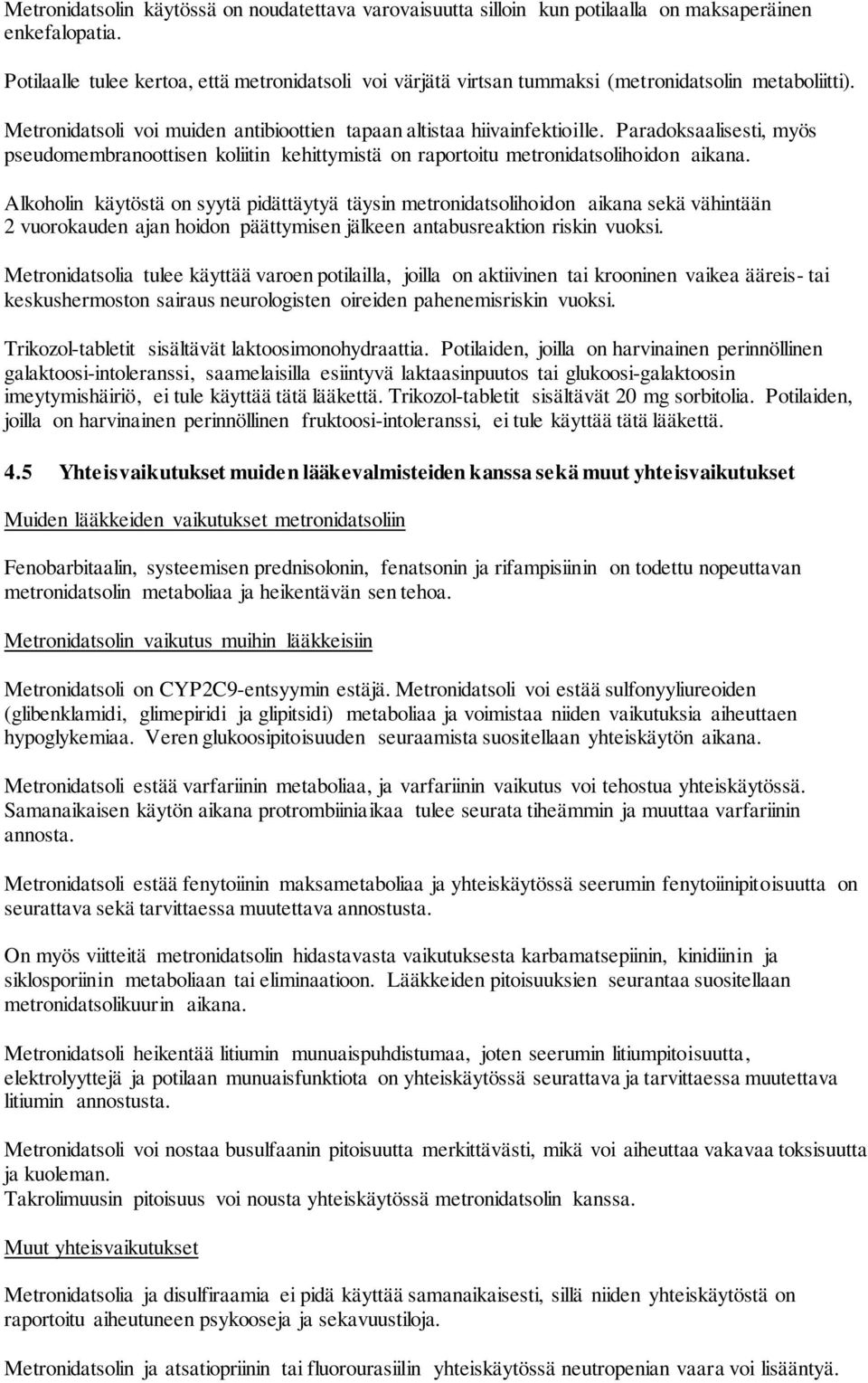 Paradoksaalisesti, myös pseudomembranoottisen koliitin kehittymistä on raportoitu metronidatsolihoidon aikana.