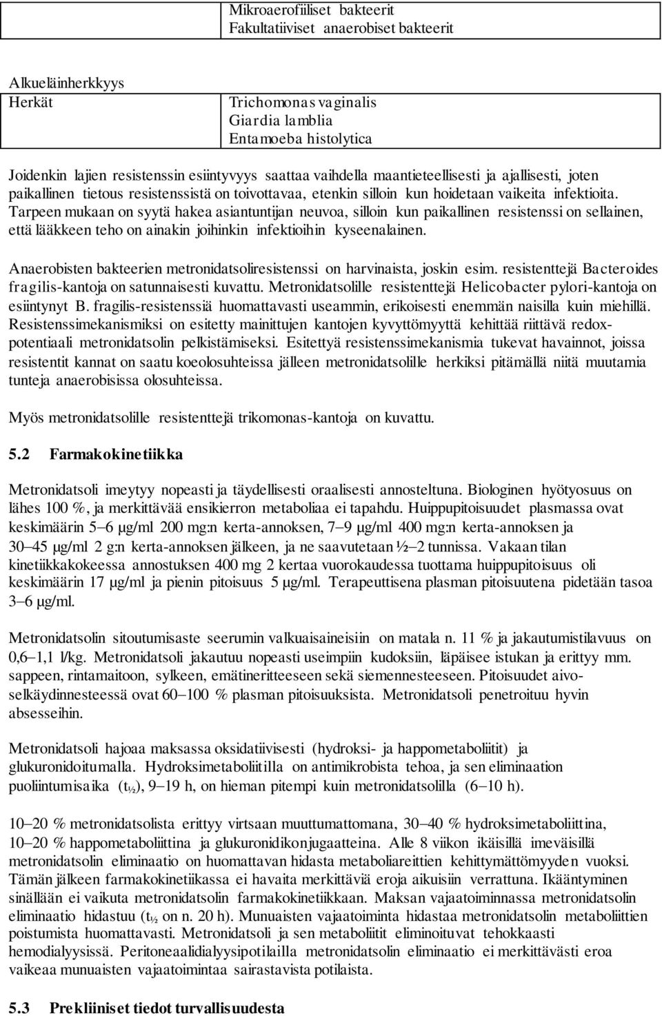 Tarpeen mukaan on syytä hakea asiantuntijan neuvoa, silloin kun paikallinen resistenssi on sellainen, että lääkkeen teho on ainakin joihinkin infektioihin kyseenalainen.