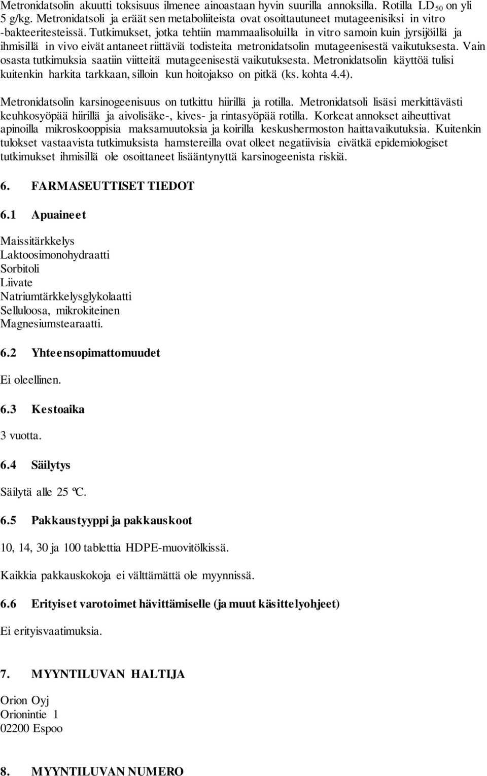 Tutkimukset, jotka tehtiin mammaalisoluilla in vitro samoin kuin jyrsijöillä ja ihmisillä in vivo eivät antaneet riittäviä todisteita metronidatsolin mutageenisestä vaikutuksesta.
