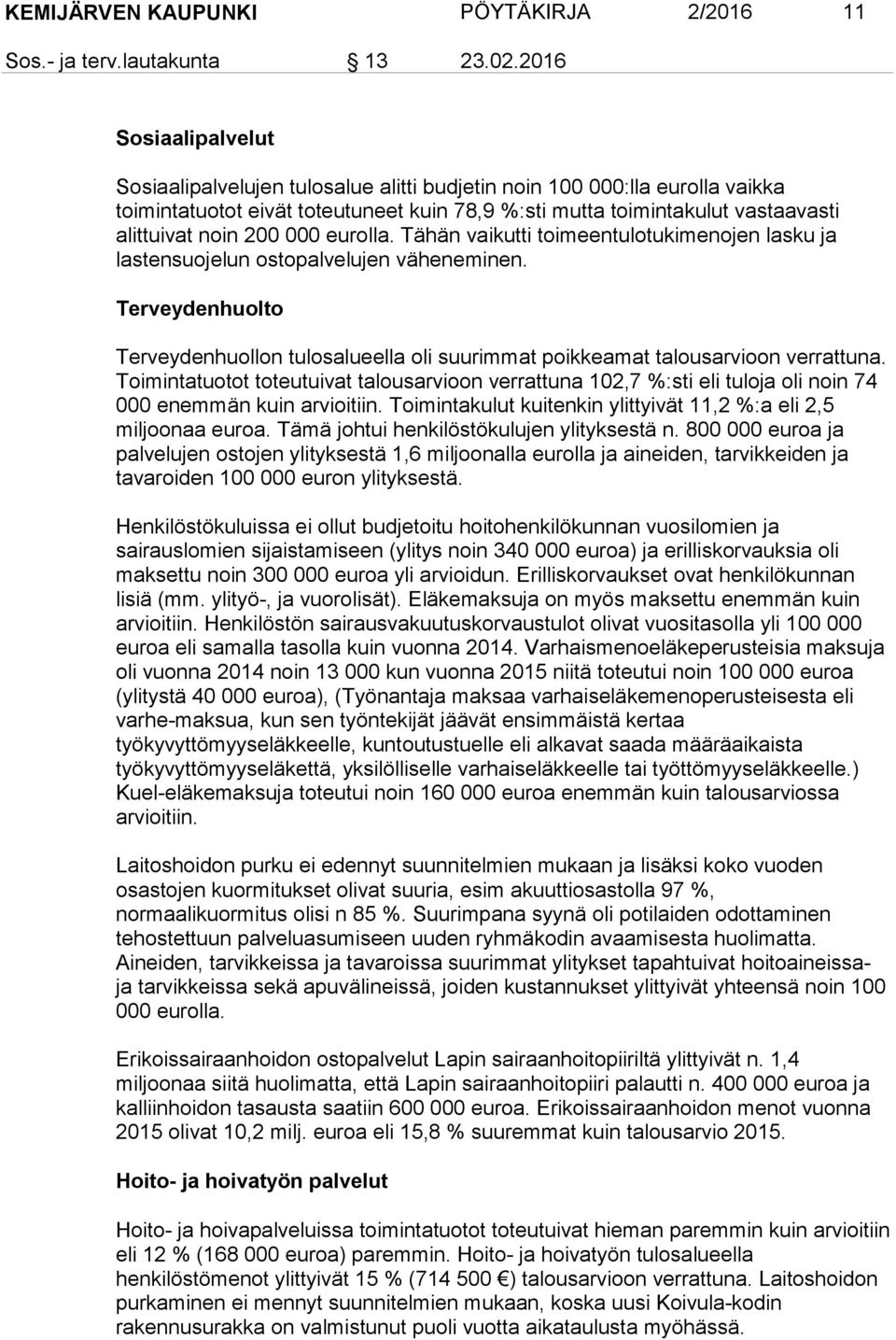 000 eurolla. Tähän vaikutti toimeentulotukimenojen lasku ja lastensuojelun ostopalvelujen väheneminen. Terveydenhuolto Terveydenhuollon tulosalueella oli suurimmat poikkeamat talousarvioon verrattuna.