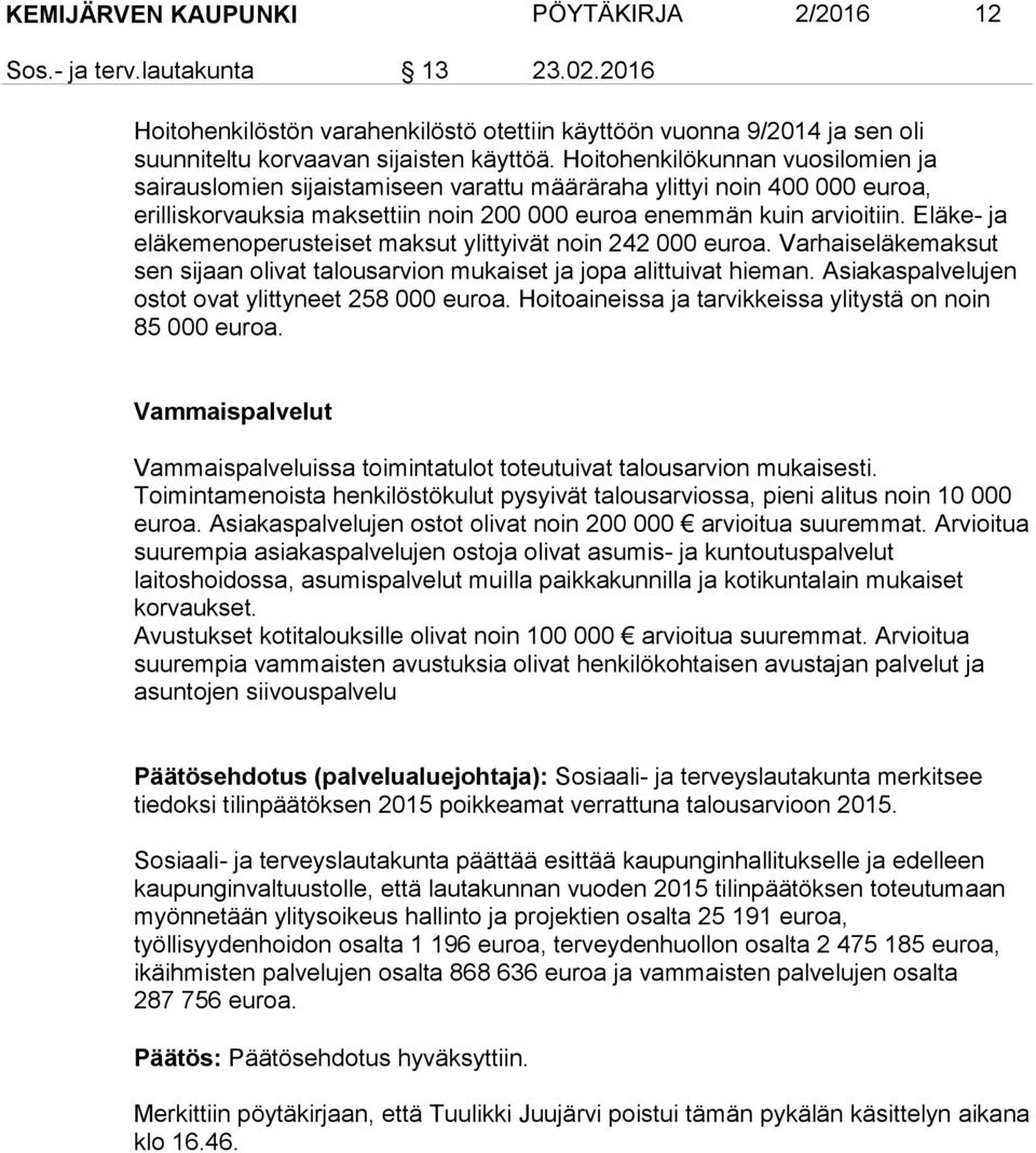 Eläke- ja eläkemenoperusteiset maksut ylittyivät noin 242 000 euroa. Varhaiseläkemaksut sen sijaan olivat talousarvion mukaiset ja jopa alittuivat hieman.