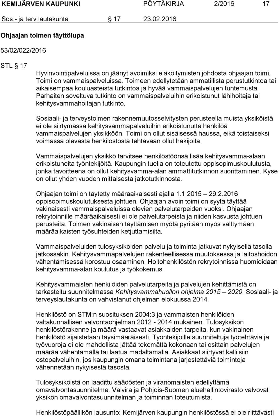 Toimeen edellytetään ammatillista perustutkintoa tai aikaisempaa kouluasteista tutkintoa ja hyvää vammaispalvelujen tuntemusta.